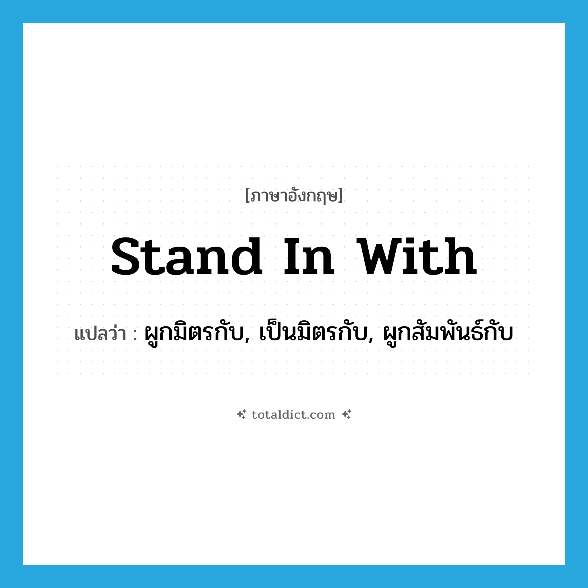 stand in with แปลว่า?, คำศัพท์ภาษาอังกฤษ stand in with แปลว่า ผูกมิตรกับ, เป็นมิตรกับ, ผูกสัมพันธ์กับ ประเภท PHRV หมวด PHRV