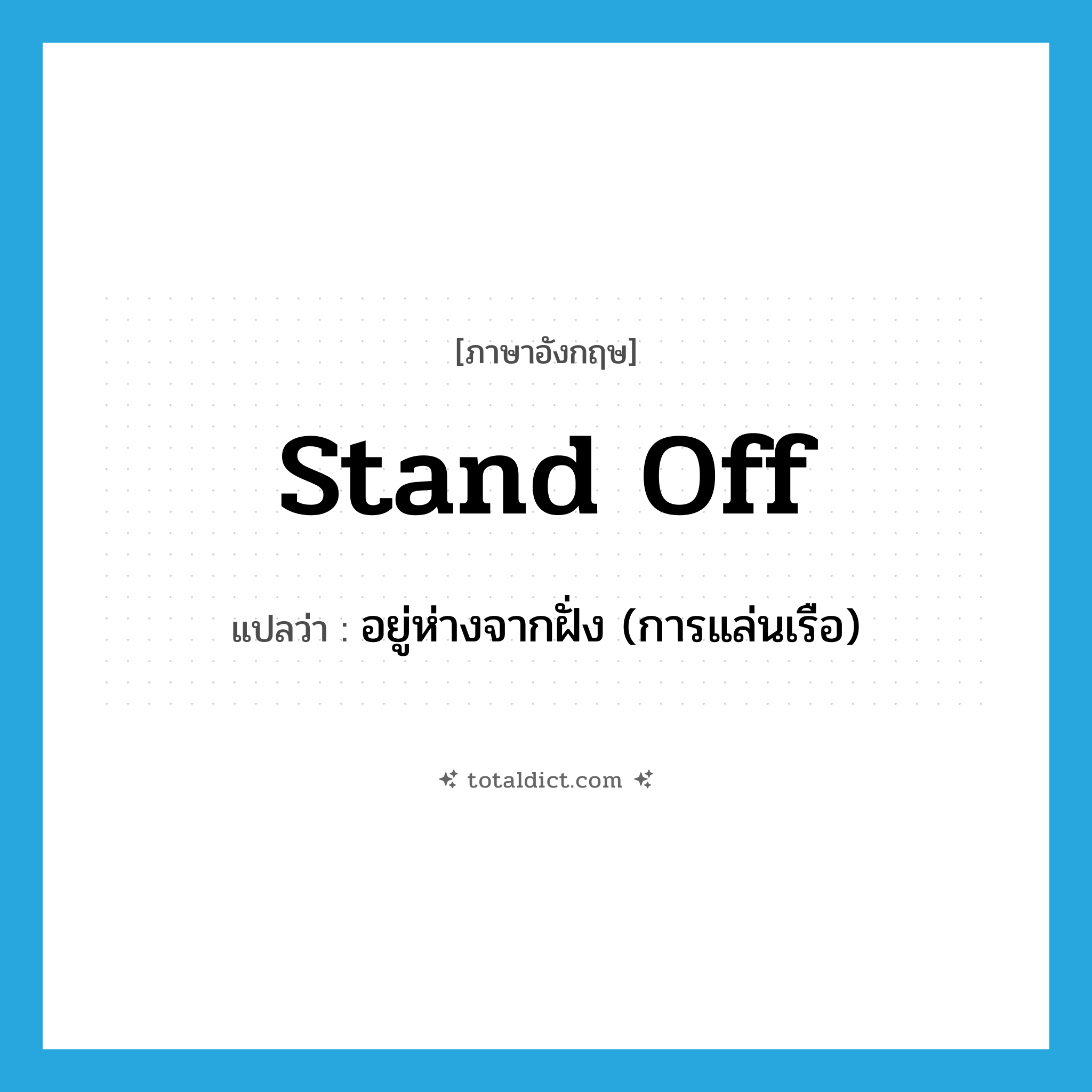 stand off แปลว่า?, คำศัพท์ภาษาอังกฤษ stand off แปลว่า อยู่ห่างจากฝั่ง (การแล่นเรือ) ประเภท PHRV หมวด PHRV