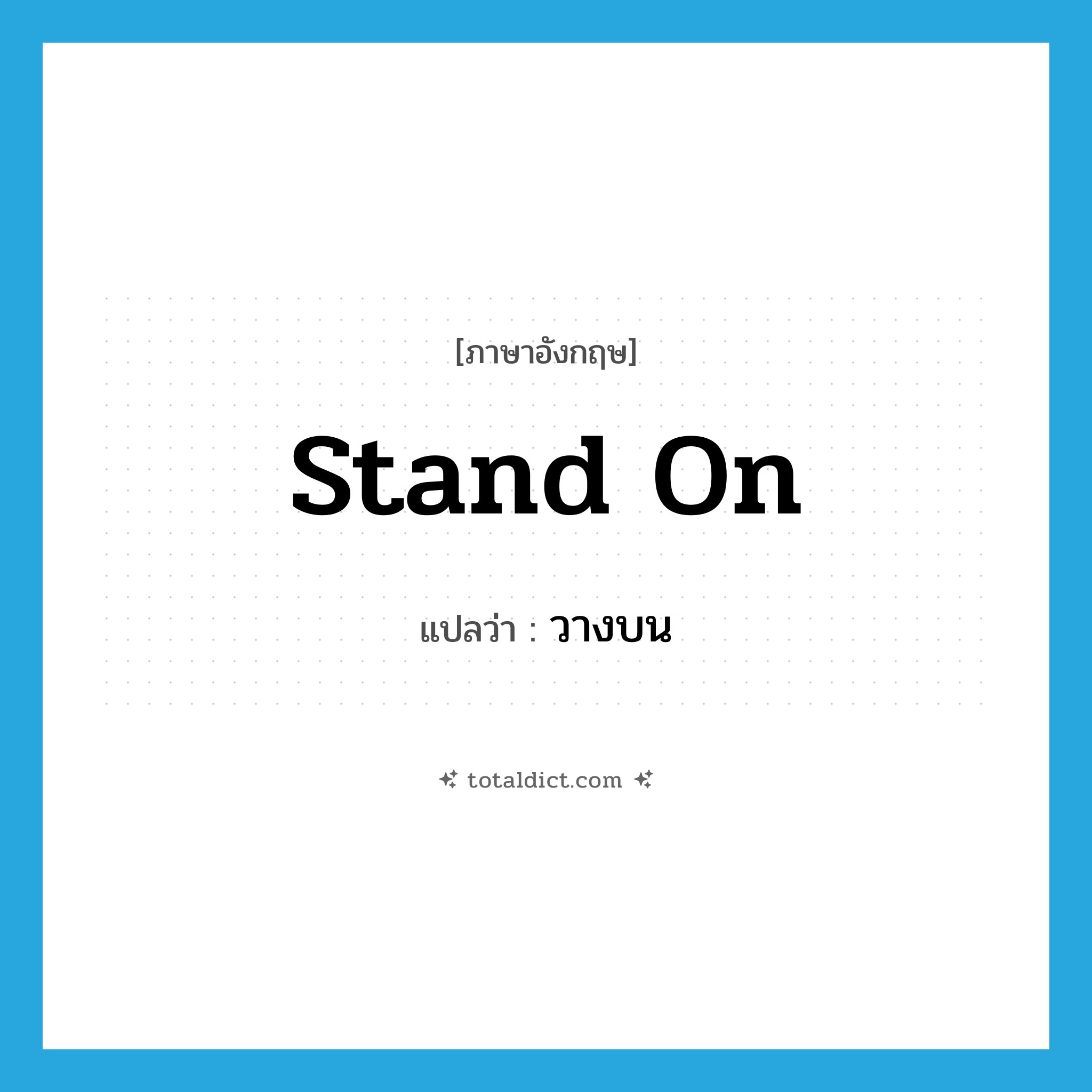 stand on แปลว่า?, คำศัพท์ภาษาอังกฤษ stand on แปลว่า วางบน ประเภท PHRV หมวด PHRV