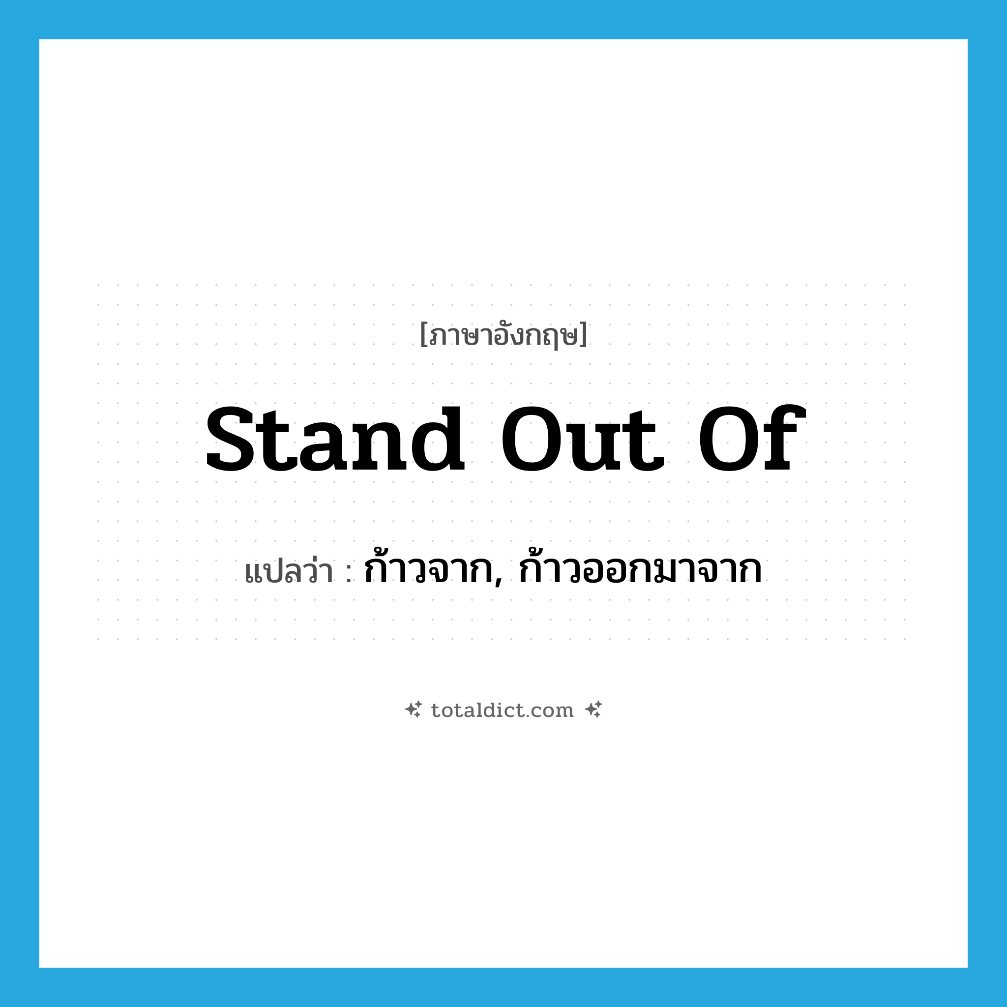 stand out of แปลว่า?, คำศัพท์ภาษาอังกฤษ stand out of แปลว่า ก้าวจาก, ก้าวออกมาจาก ประเภท PHRV หมวด PHRV