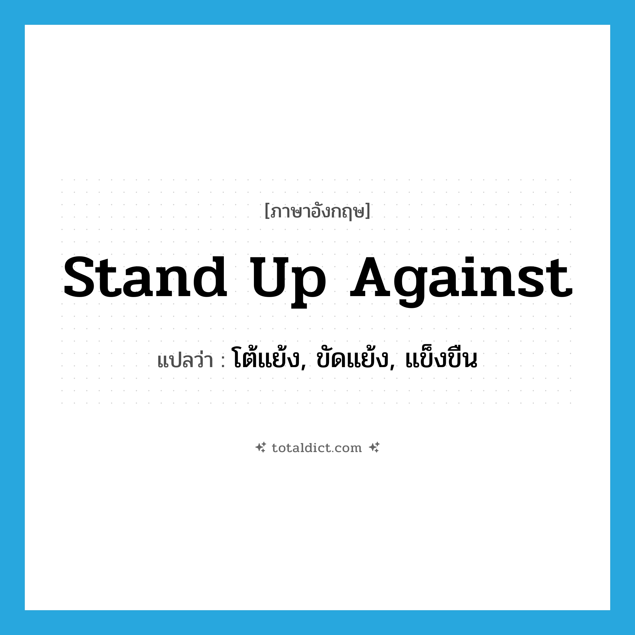 stand up against แปลว่า?, คำศัพท์ภาษาอังกฤษ stand up against แปลว่า โต้แย้ง, ขัดแย้ง, แข็งขืน ประเภท PHRV หมวด PHRV