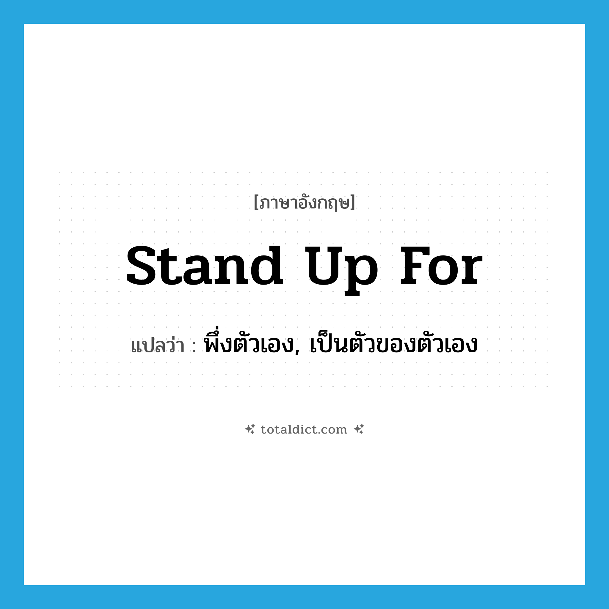 stand up for แปลว่า?, คำศัพท์ภาษาอังกฤษ stand up for แปลว่า พึ่งตัวเอง, เป็นตัวของตัวเอง ประเภท PHRV หมวด PHRV