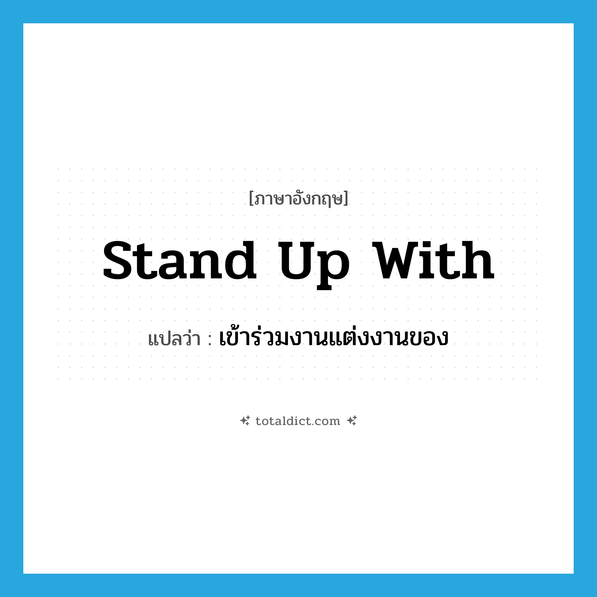 stand up with แปลว่า?, คำศัพท์ภาษาอังกฤษ stand up with แปลว่า เข้าร่วมงานแต่งงานของ ประเภท PHRV หมวด PHRV