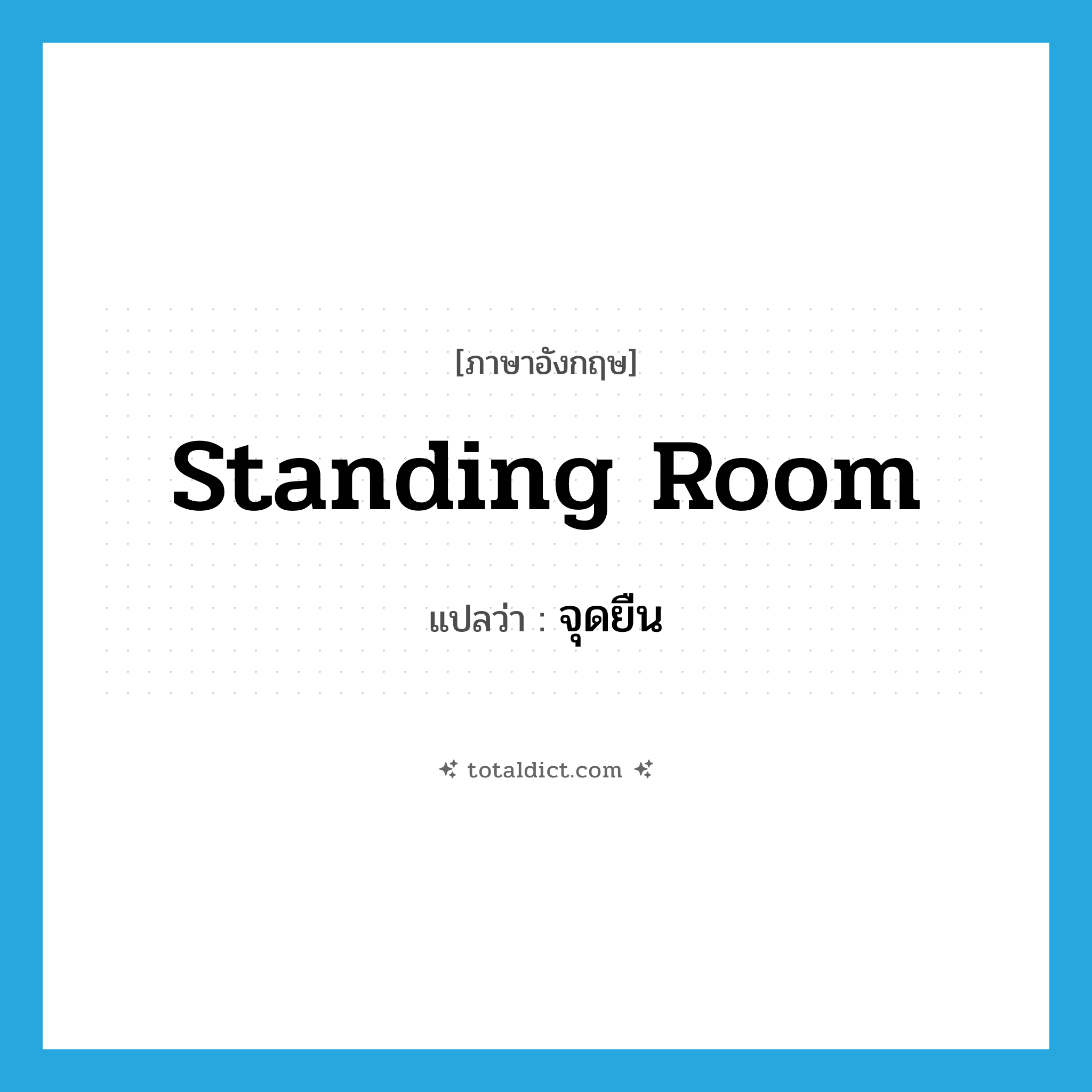 จุดยืน ภาษาอังกฤษ?, คำศัพท์ภาษาอังกฤษ จุดยืน แปลว่า standing room ประเภท N หมวด N