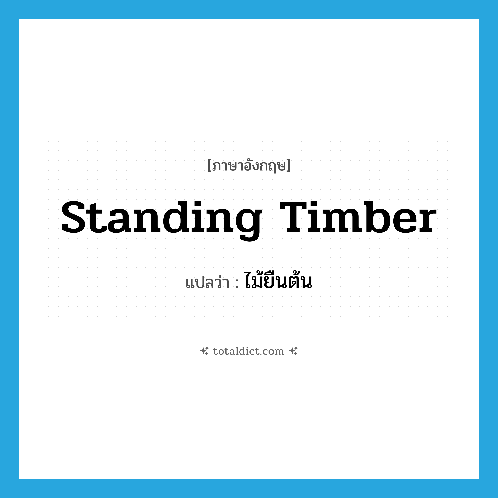 standing timber แปลว่า?, คำศัพท์ภาษาอังกฤษ standing timber แปลว่า ไม้ยืนต้น ประเภท N หมวด N