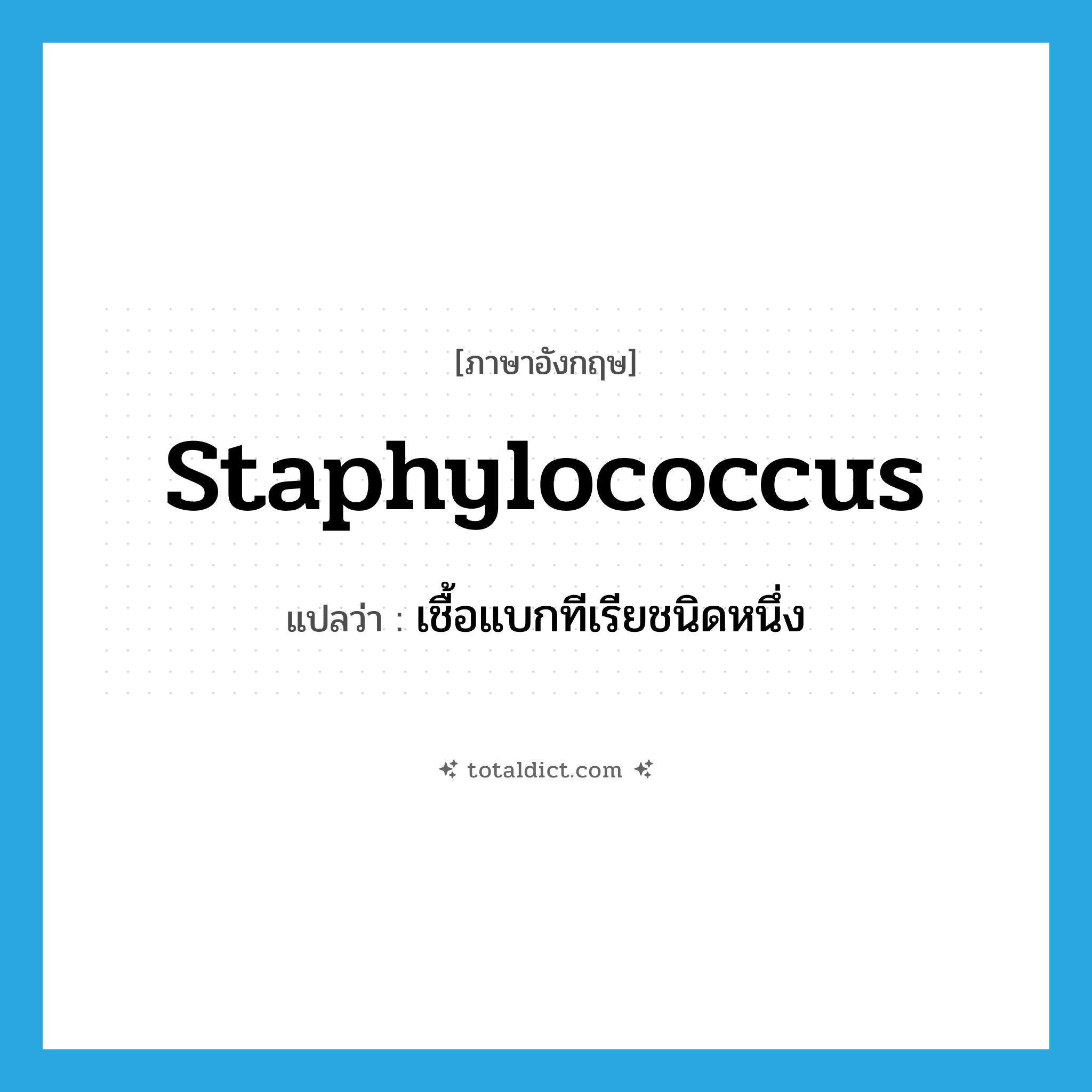 staphylococcus แปลว่า?, คำศัพท์ภาษาอังกฤษ staphylococcus แปลว่า เชื้อแบกทีเรียชนิดหนึ่ง ประเภท N หมวด N