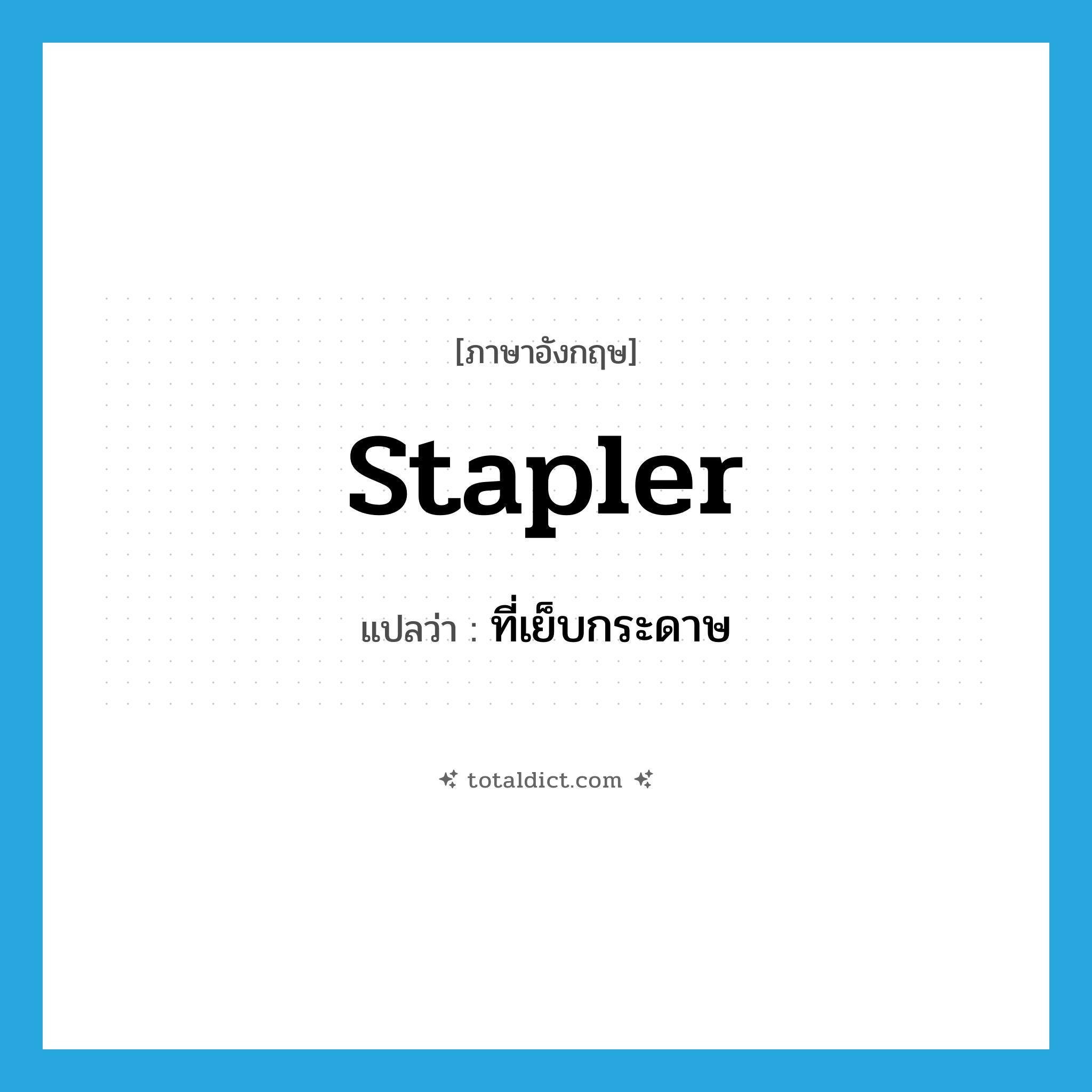 stapler แปลว่า?, คำศัพท์ภาษาอังกฤษ stapler แปลว่า ที่เย็บกระดาษ ประเภท N หมวด N
