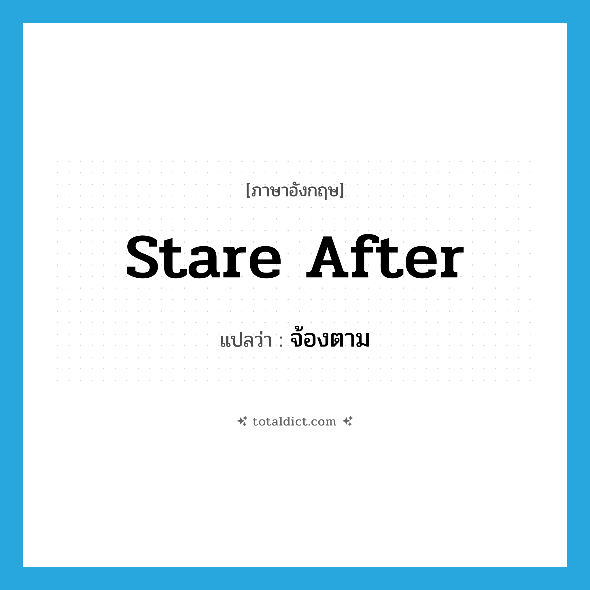 stare after แปลว่า?, คำศัพท์ภาษาอังกฤษ stare after แปลว่า จ้องตาม ประเภท PHRV หมวด PHRV
