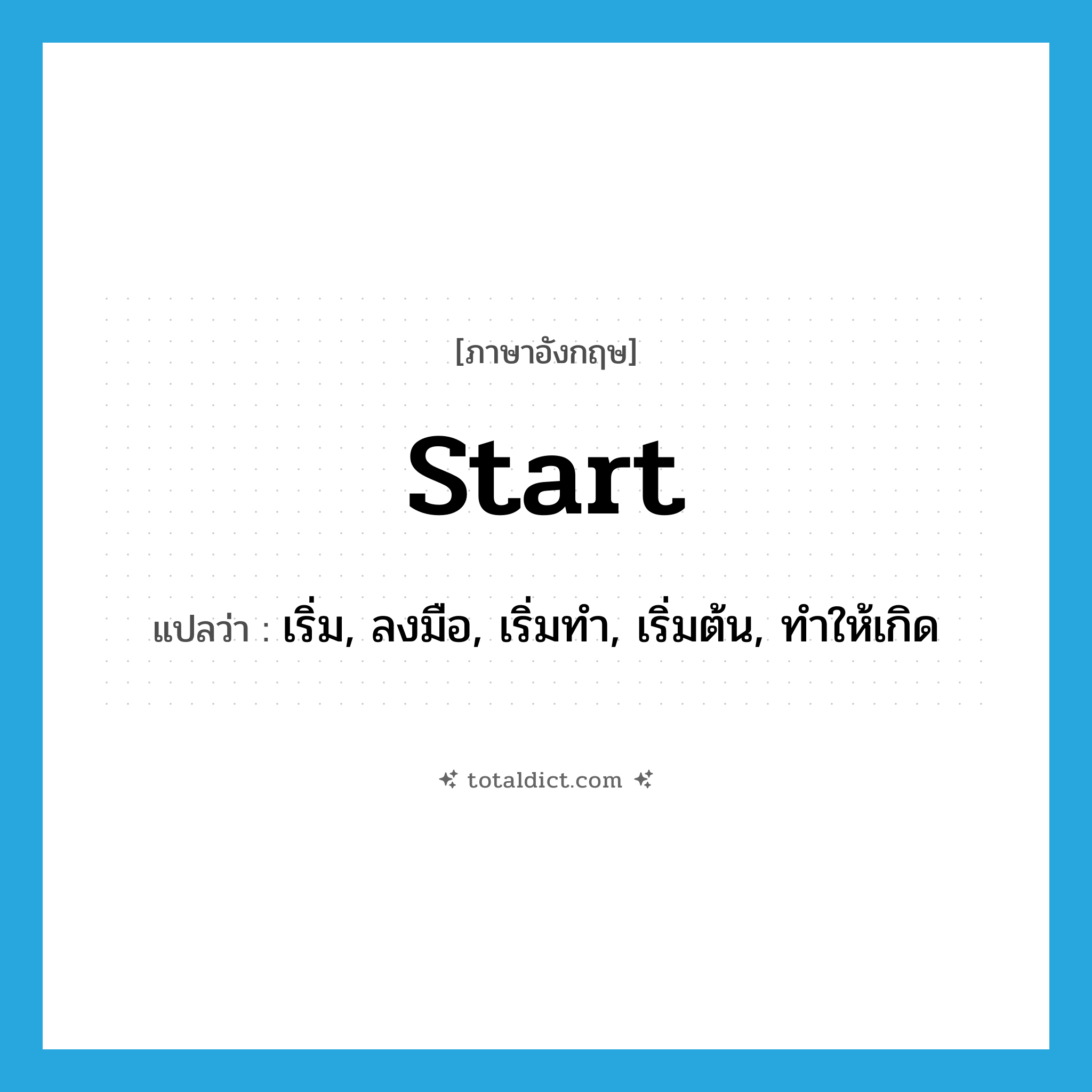 start แปลว่า?, คำศัพท์ภาษาอังกฤษ start แปลว่า เริ่ม, ลงมือ, เริ่มทำ, เริ่มต้น, ทำให้เกิด ประเภท VT หมวด VT