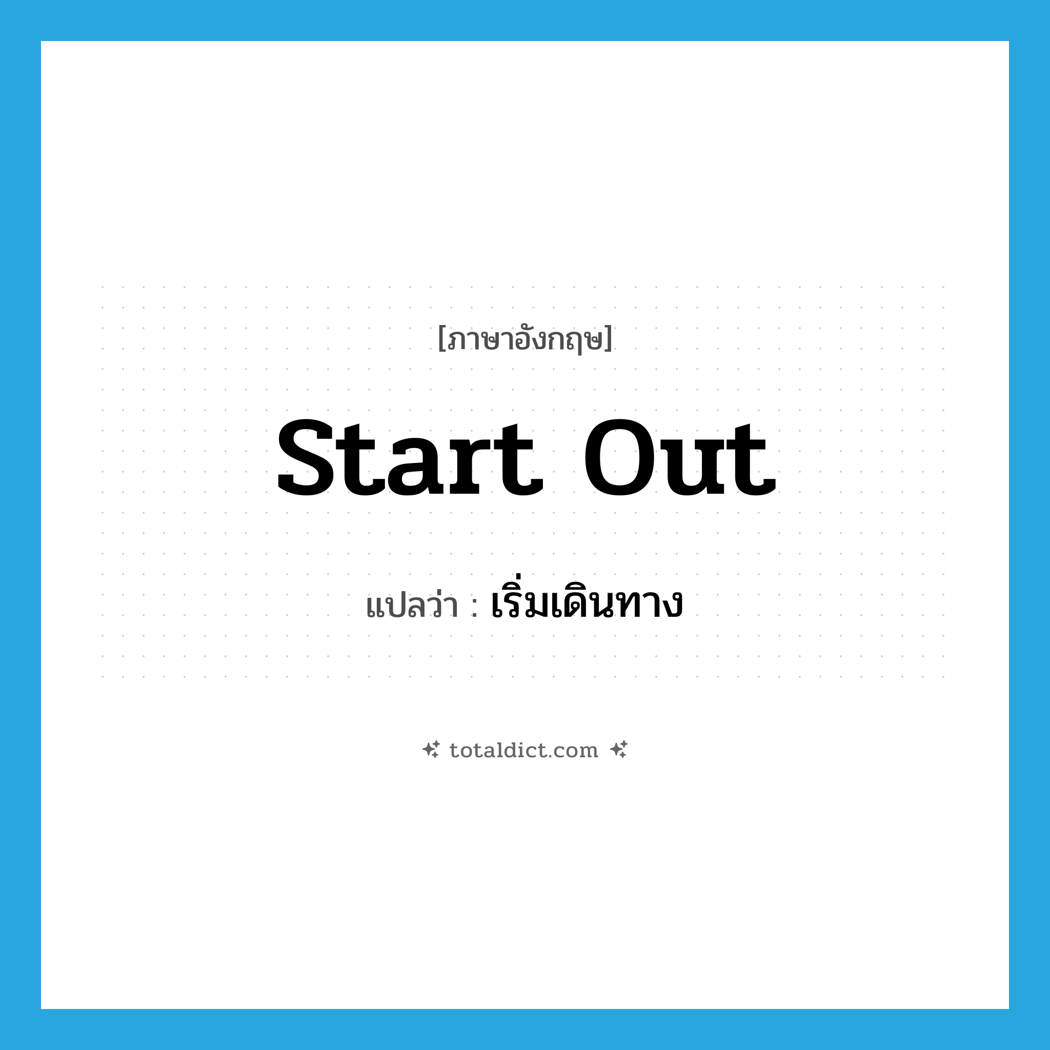 เริ่มเดินทาง ภาษาอังกฤษ?, คำศัพท์ภาษาอังกฤษ เริ่มเดินทาง แปลว่า start out ประเภท PHRV หมวด PHRV