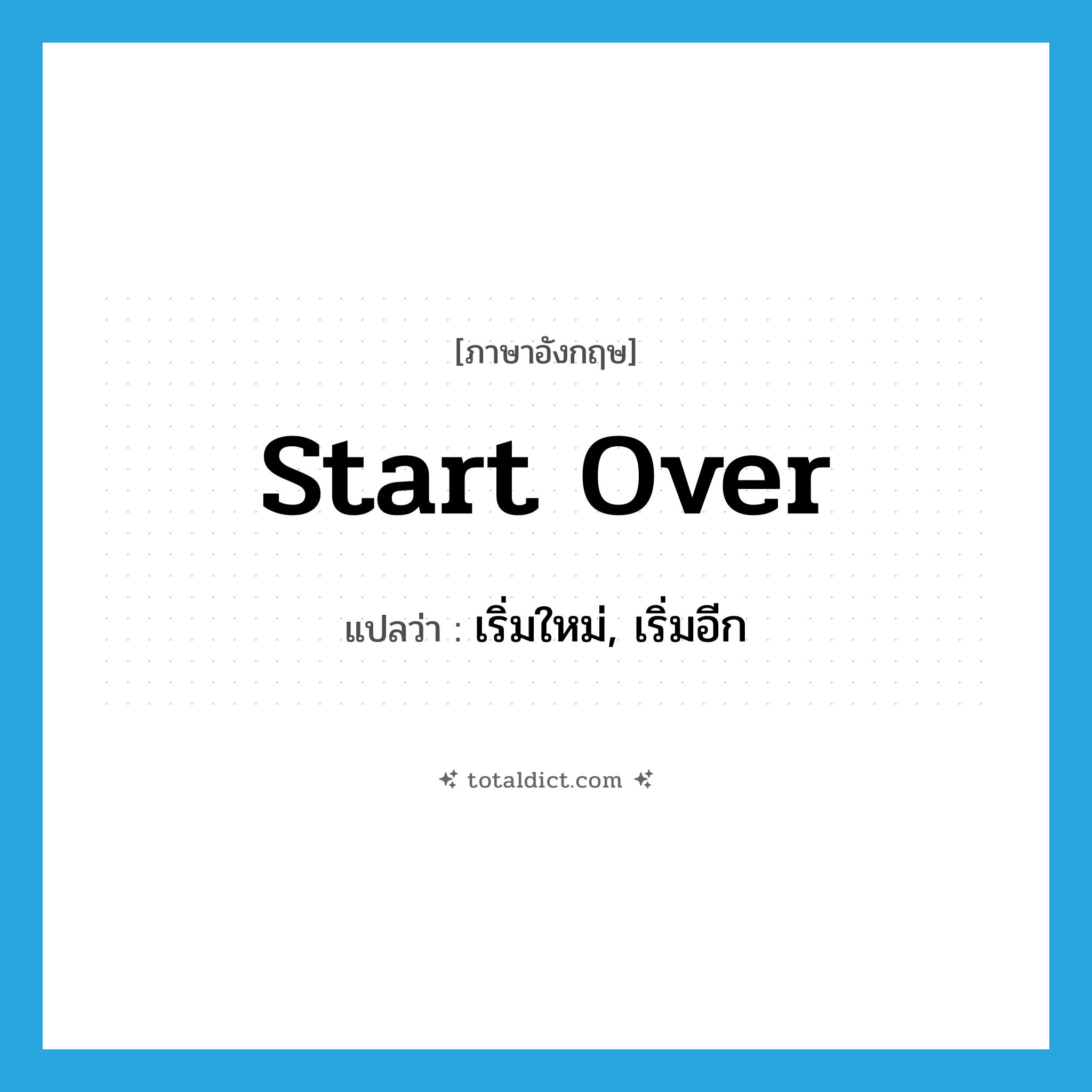 start over แปลว่า?, คำศัพท์ภาษาอังกฤษ start over แปลว่า เริ่มใหม่, เริ่มอีก ประเภท PHRV หมวด PHRV