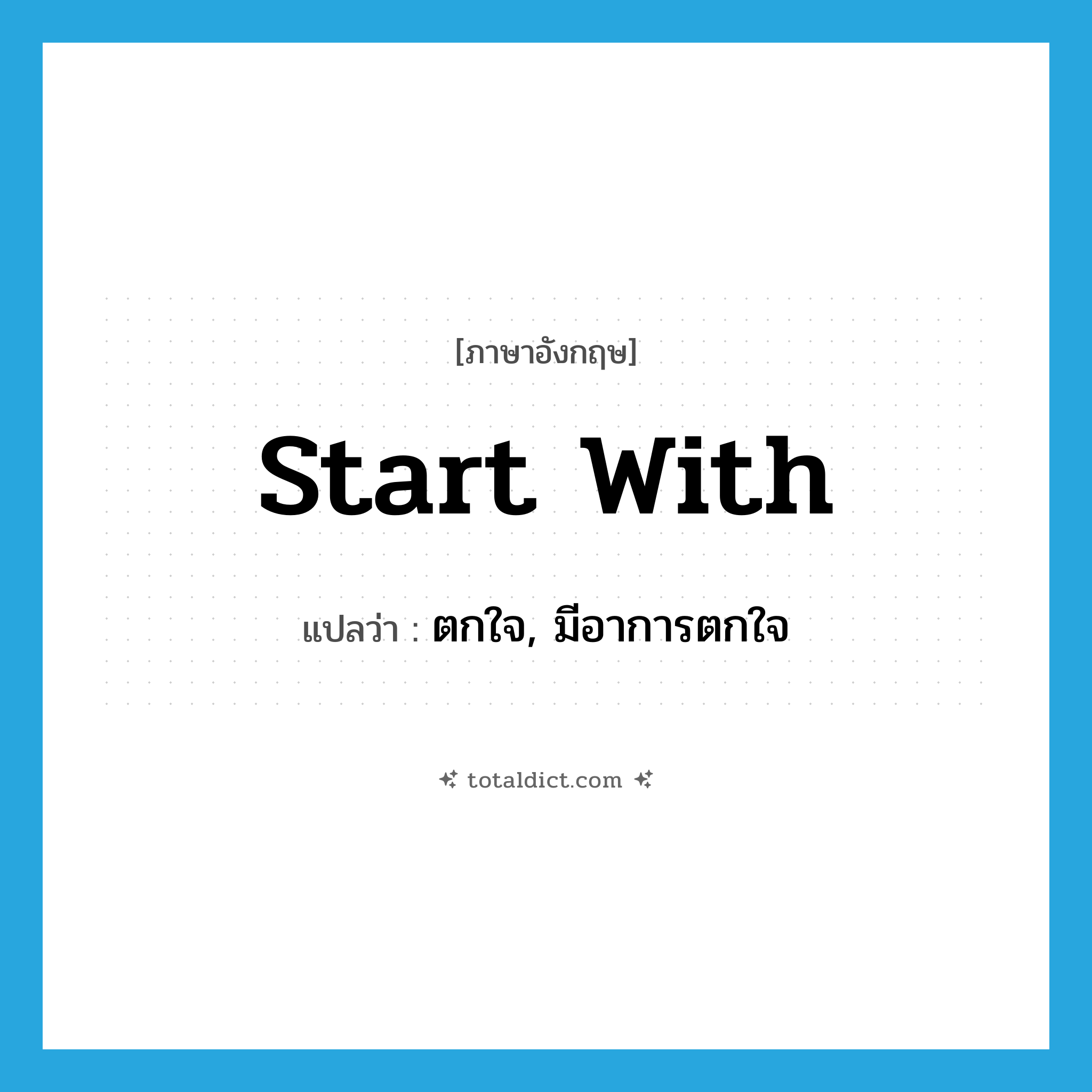 start with แปลว่า?, คำศัพท์ภาษาอังกฤษ start with แปลว่า ตกใจ, มีอาการตกใจ ประเภท PHRV หมวด PHRV
