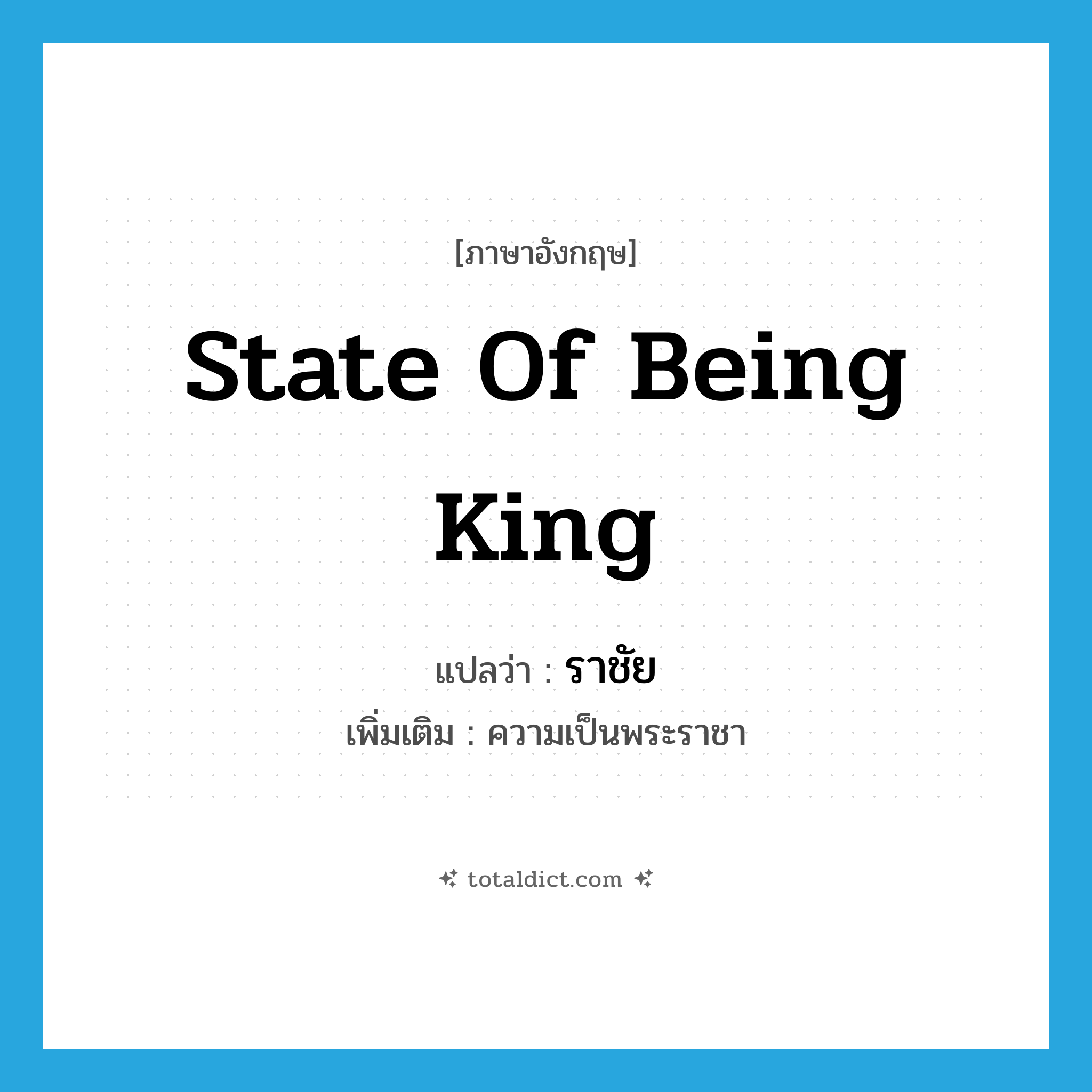 state of being king แปลว่า?, คำศัพท์ภาษาอังกฤษ state of being king แปลว่า ราชัย ประเภท N เพิ่มเติม ความเป็นพระราชา หมวด N