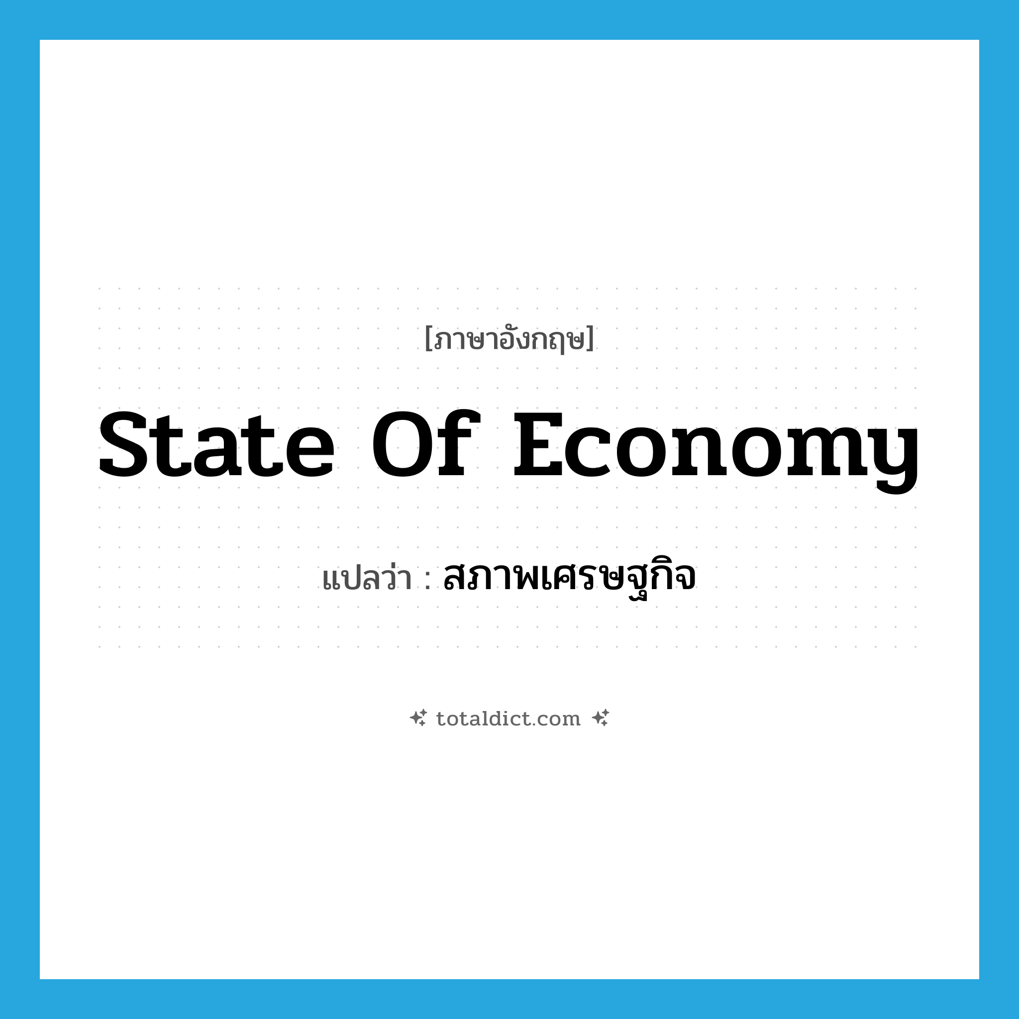 state of economy แปลว่า?, คำศัพท์ภาษาอังกฤษ state of economy แปลว่า สภาพเศรษฐกิจ ประเภท N หมวด N