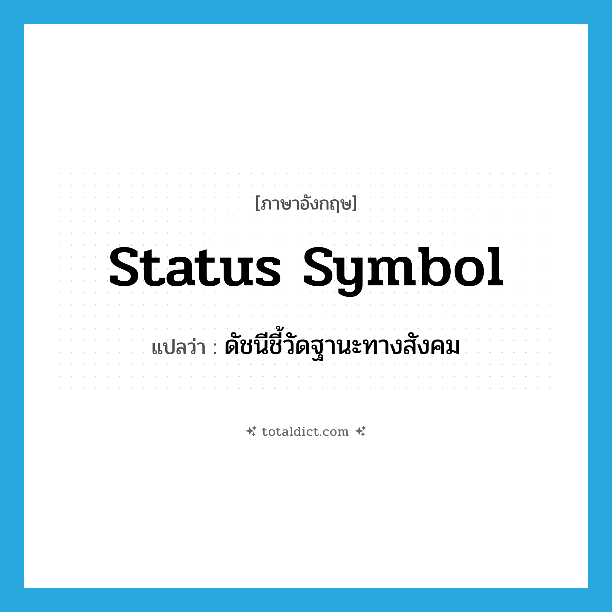 status symbol แปลว่า?, คำศัพท์ภาษาอังกฤษ status symbol แปลว่า ดัชนีชี้วัดฐานะทางสังคม ประเภท N หมวด N