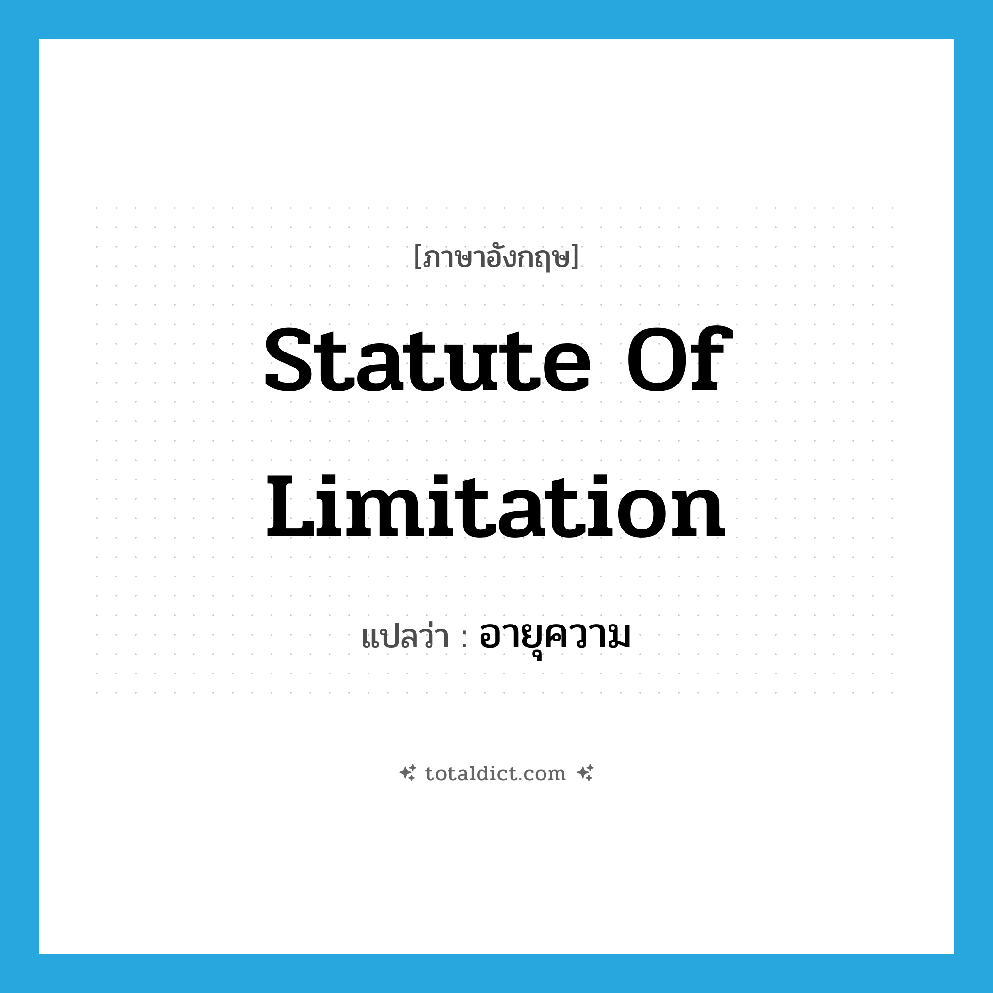 statute of limitation แปลว่า?, คำศัพท์ภาษาอังกฤษ statute of limitation แปลว่า อายุความ ประเภท N หมวด N