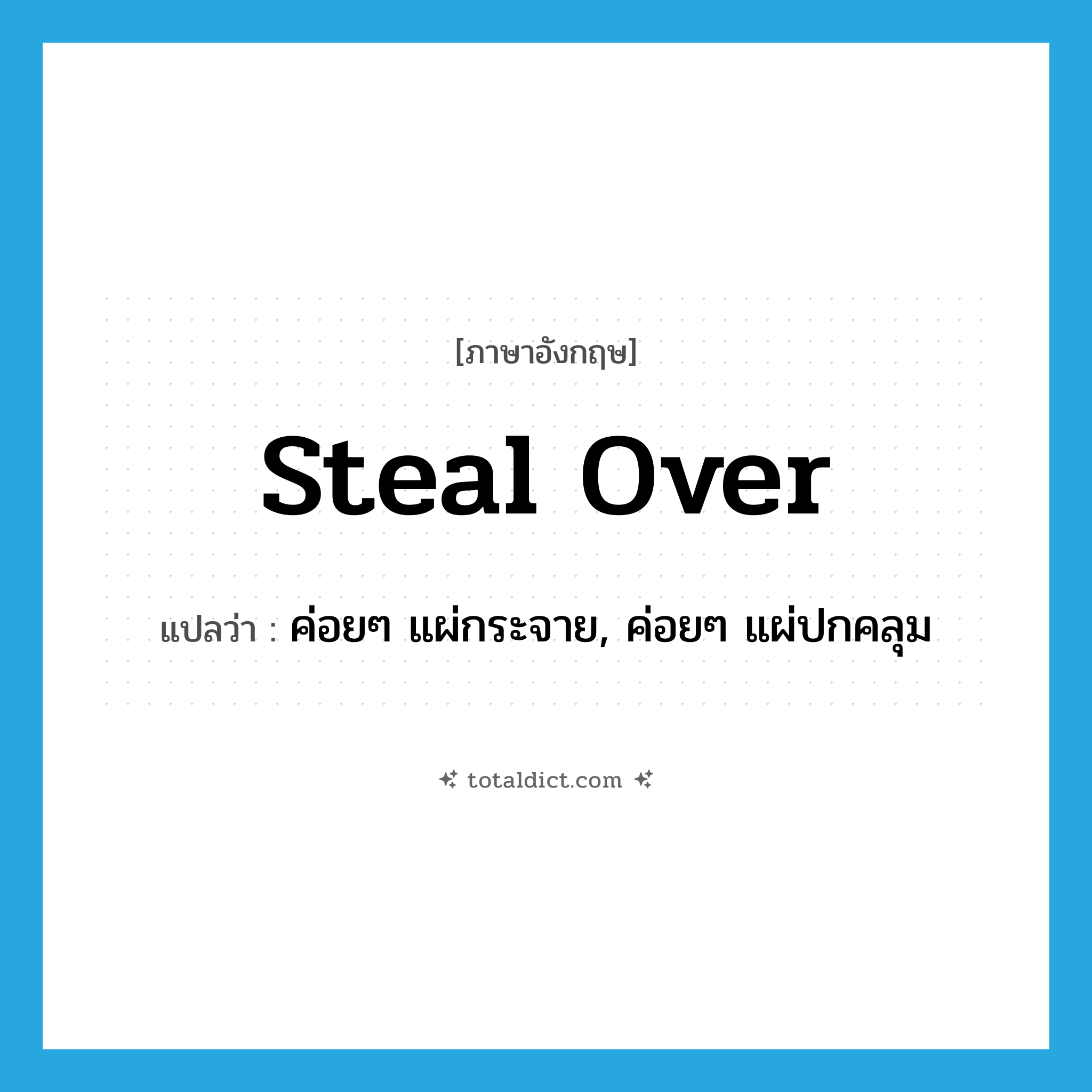 steal over แปลว่า?, คำศัพท์ภาษาอังกฤษ steal over แปลว่า ค่อยๆ แผ่กระจาย, ค่อยๆ แผ่ปกคลุม ประเภท PHRV หมวด PHRV