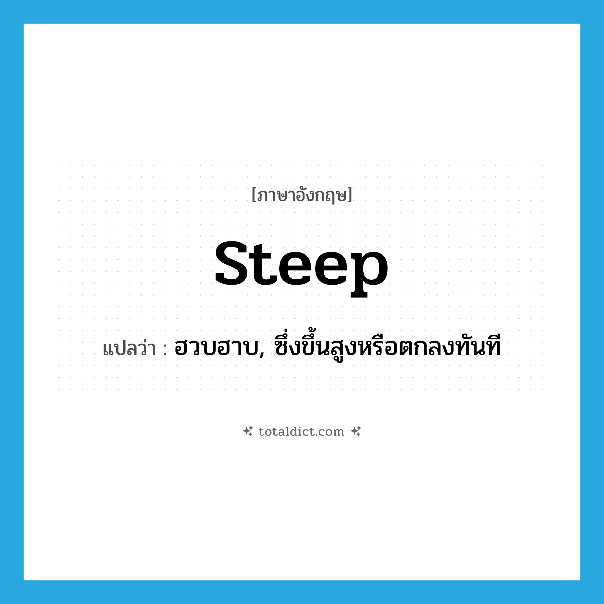 steep แปลว่า?, คำศัพท์ภาษาอังกฤษ steep แปลว่า ฮวบฮาบ, ซึ่งขึ้นสูงหรือตกลงทันที ประเภท ADJ หมวด ADJ