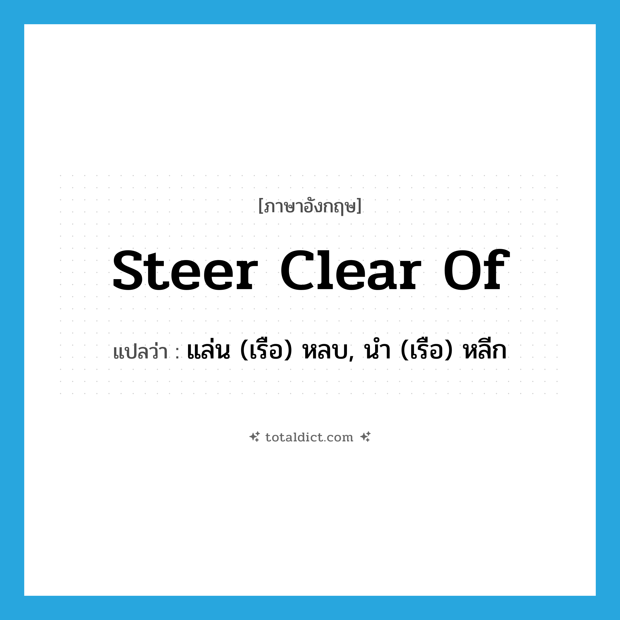 steer clear of แปลว่า?, คำศัพท์ภาษาอังกฤษ steer clear of แปลว่า แล่น (เรือ) หลบ, นำ (เรือ) หลีก ประเภท PHRV หมวด PHRV