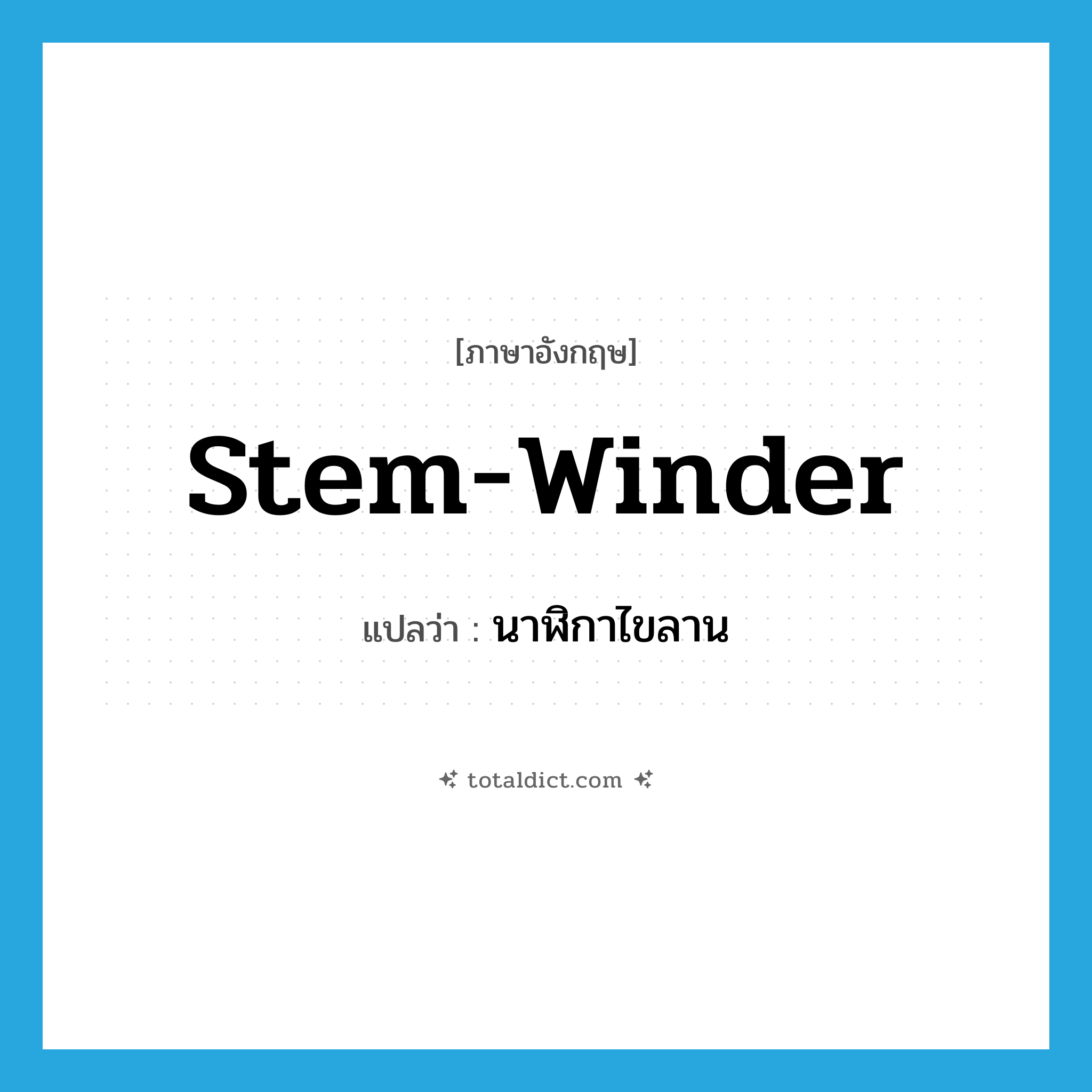 stem winder แปลว่า?, คำศัพท์ภาษาอังกฤษ stem-winder แปลว่า นาฬิกาไขลาน ประเภท N หมวด N