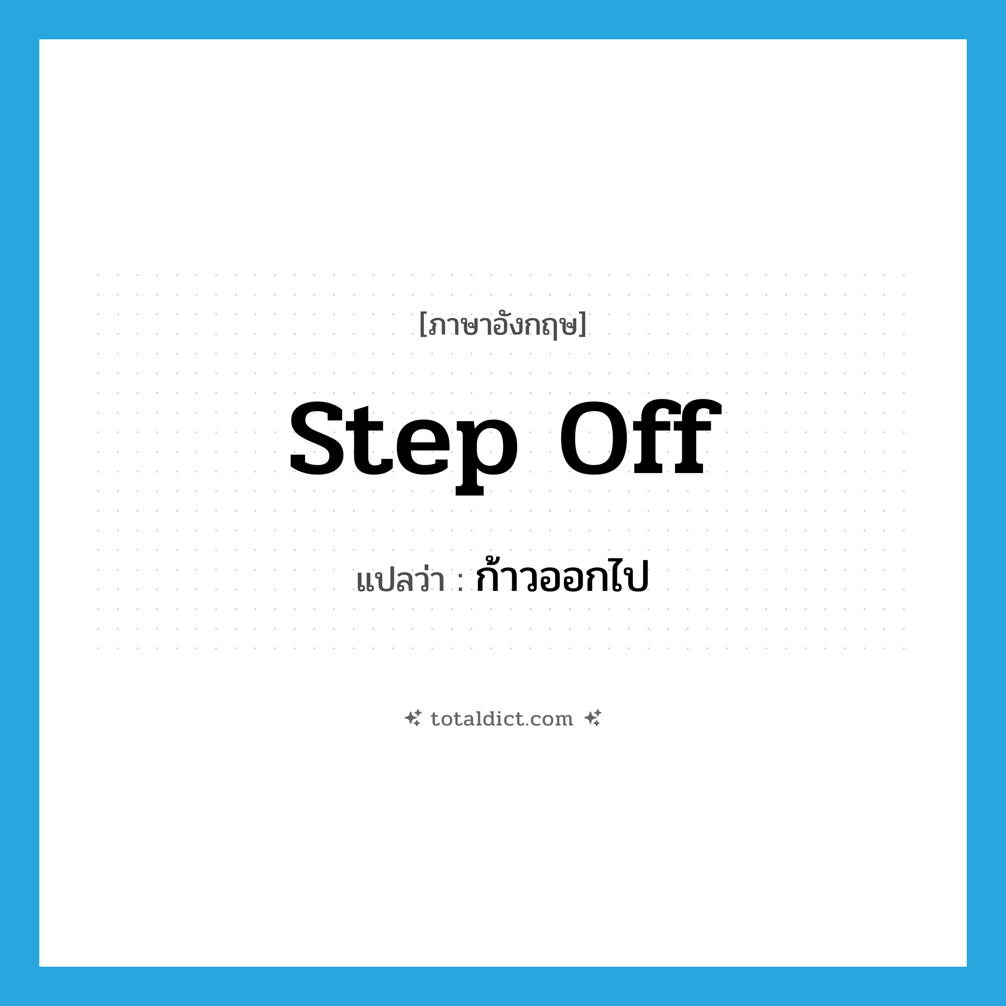 step off แปลว่า?, คำศัพท์ภาษาอังกฤษ step off แปลว่า ก้าวออกไป ประเภท PHRV หมวด PHRV