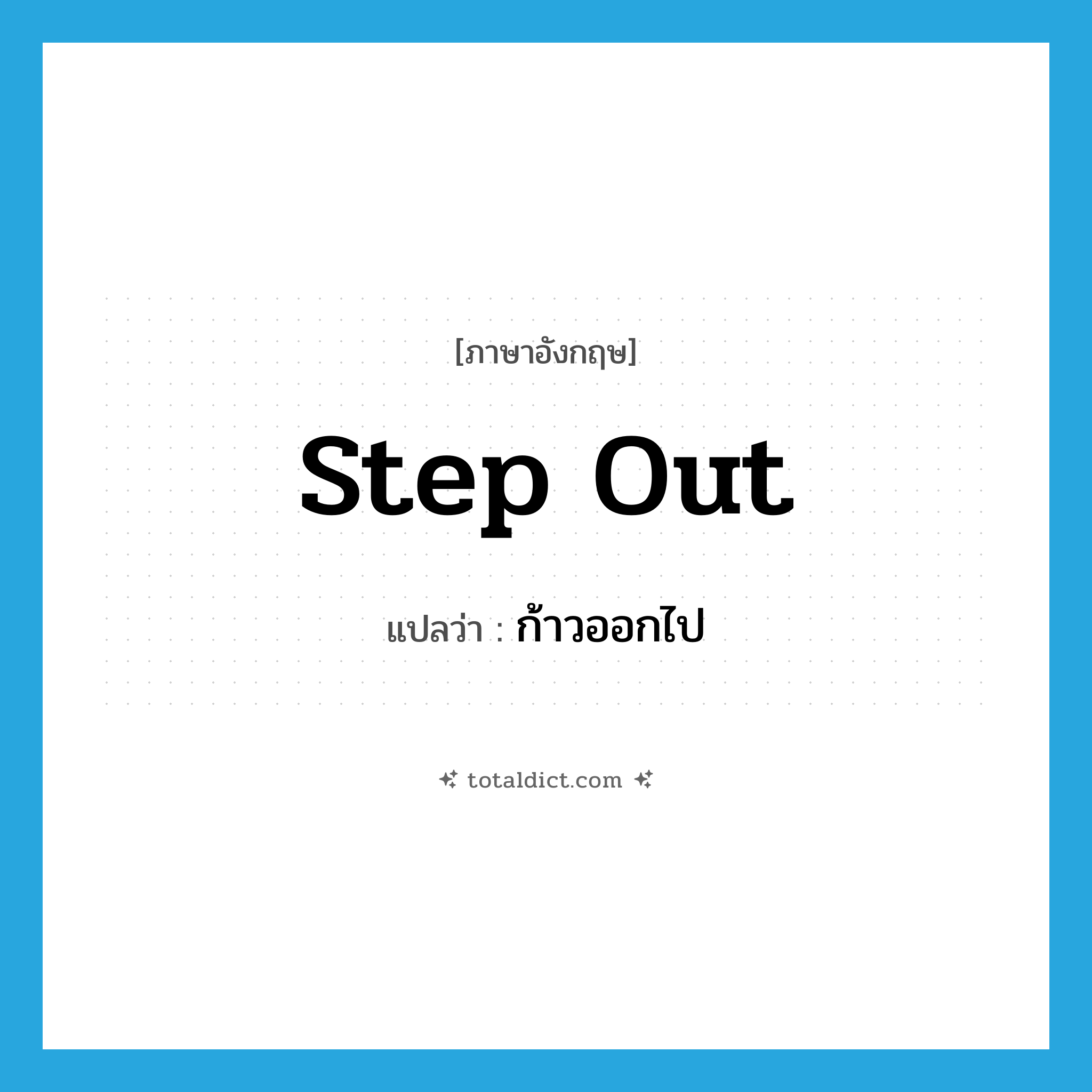 step out แปลว่า?, คำศัพท์ภาษาอังกฤษ step out แปลว่า ก้าวออกไป ประเภท PHRV หมวด PHRV
