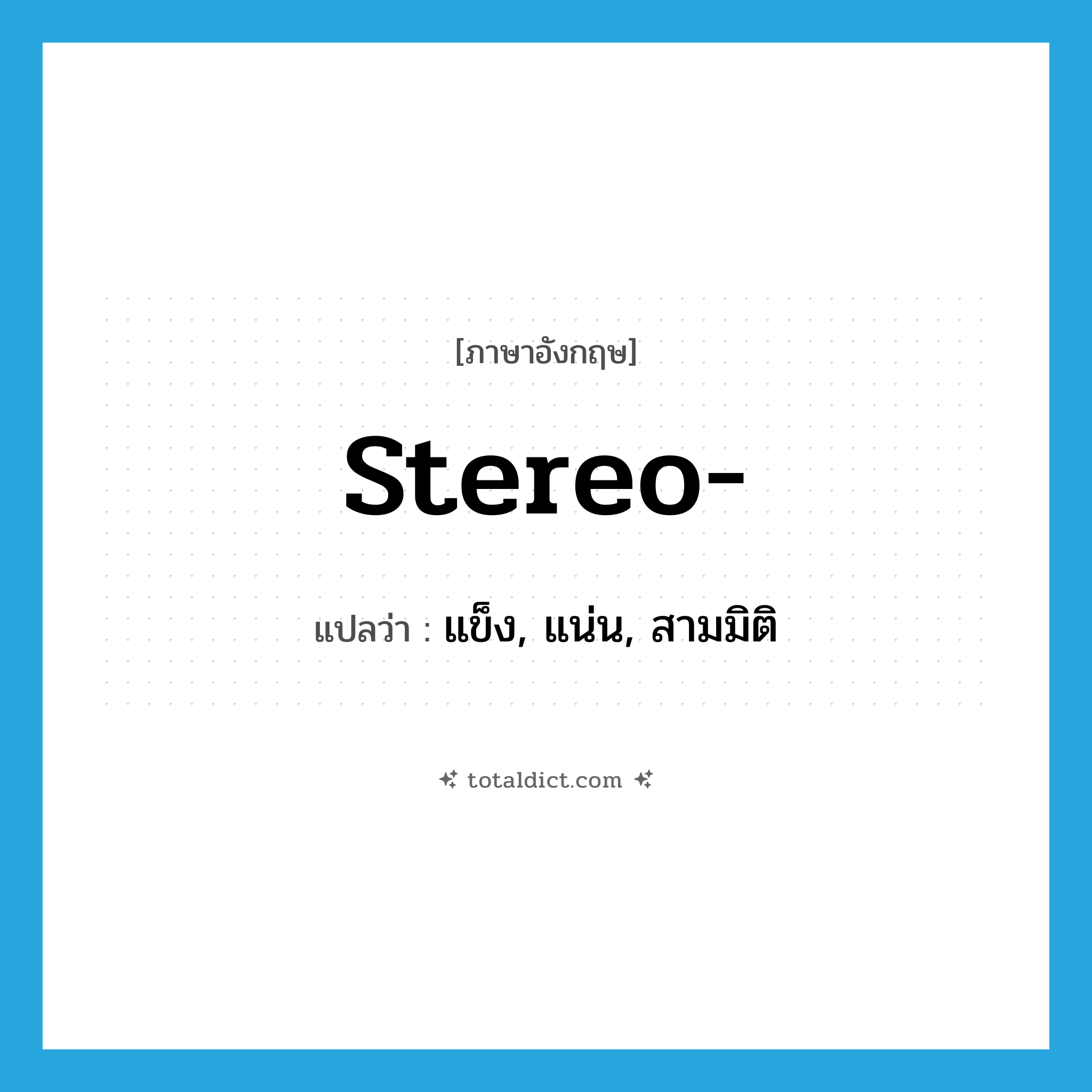 stereo แปลว่า?, คำศัพท์ภาษาอังกฤษ stereo- แปลว่า แข็ง, แน่น, สามมิติ ประเภท PRF หมวด PRF