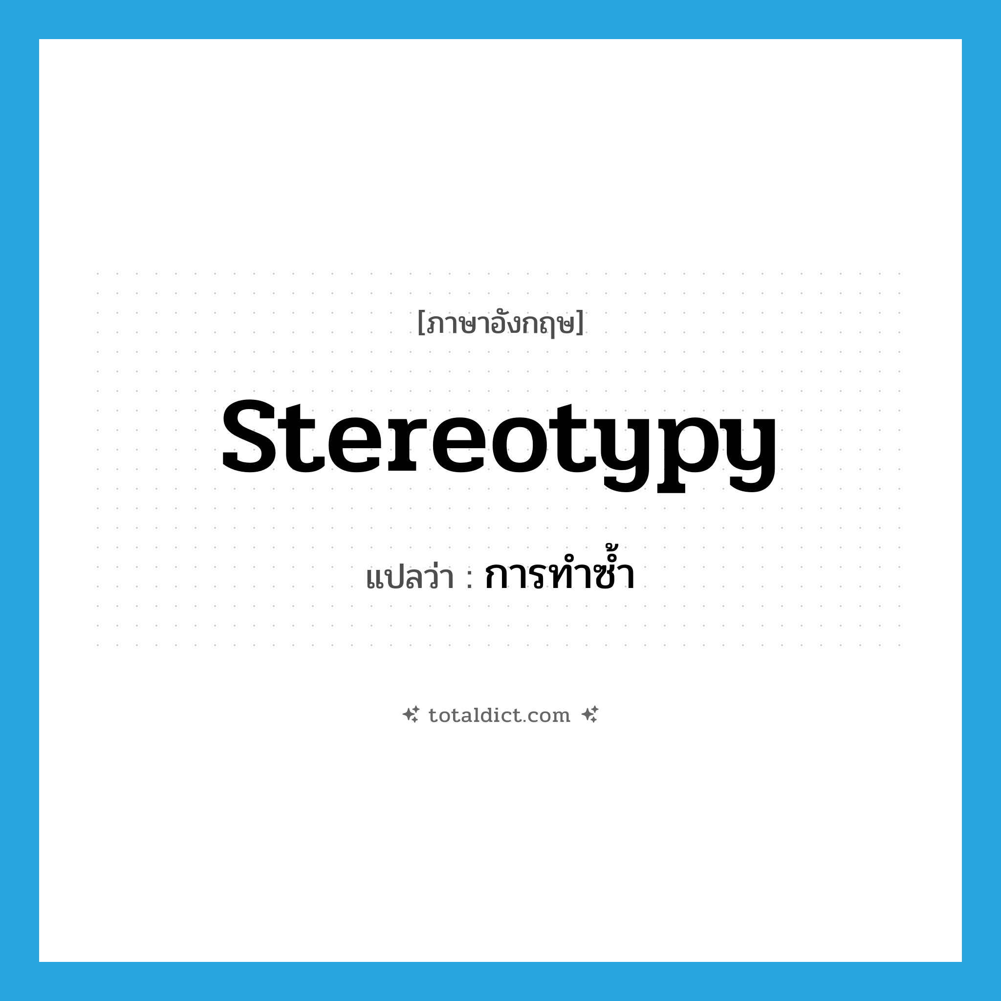 stereotypy แปลว่า?, คำศัพท์ภาษาอังกฤษ stereotypy แปลว่า การทำซ้ำ ประเภท N หมวด N