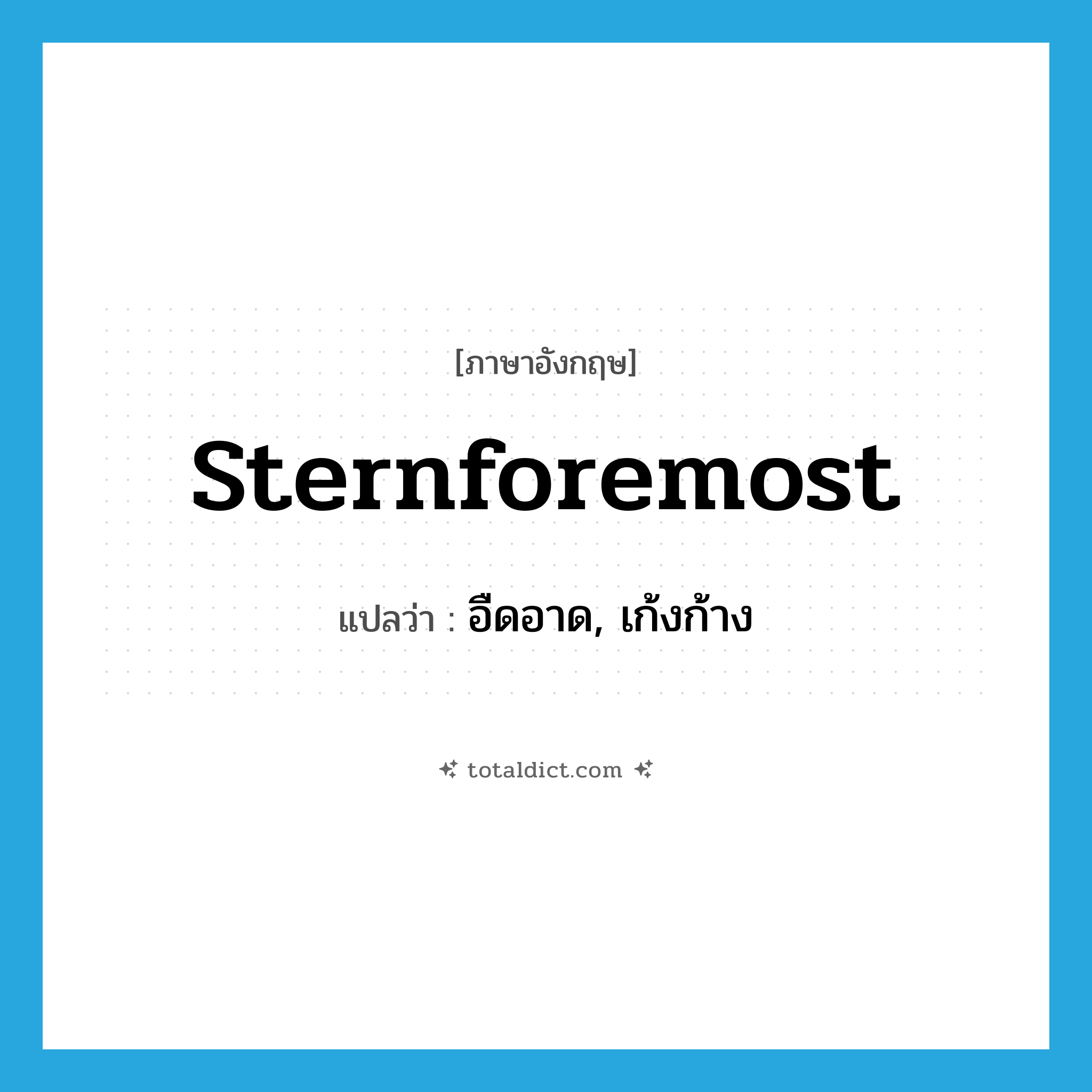sternforemost แปลว่า?, คำศัพท์ภาษาอังกฤษ sternforemost แปลว่า อืดอาด, เก้งก้าง ประเภท ADV หมวด ADV