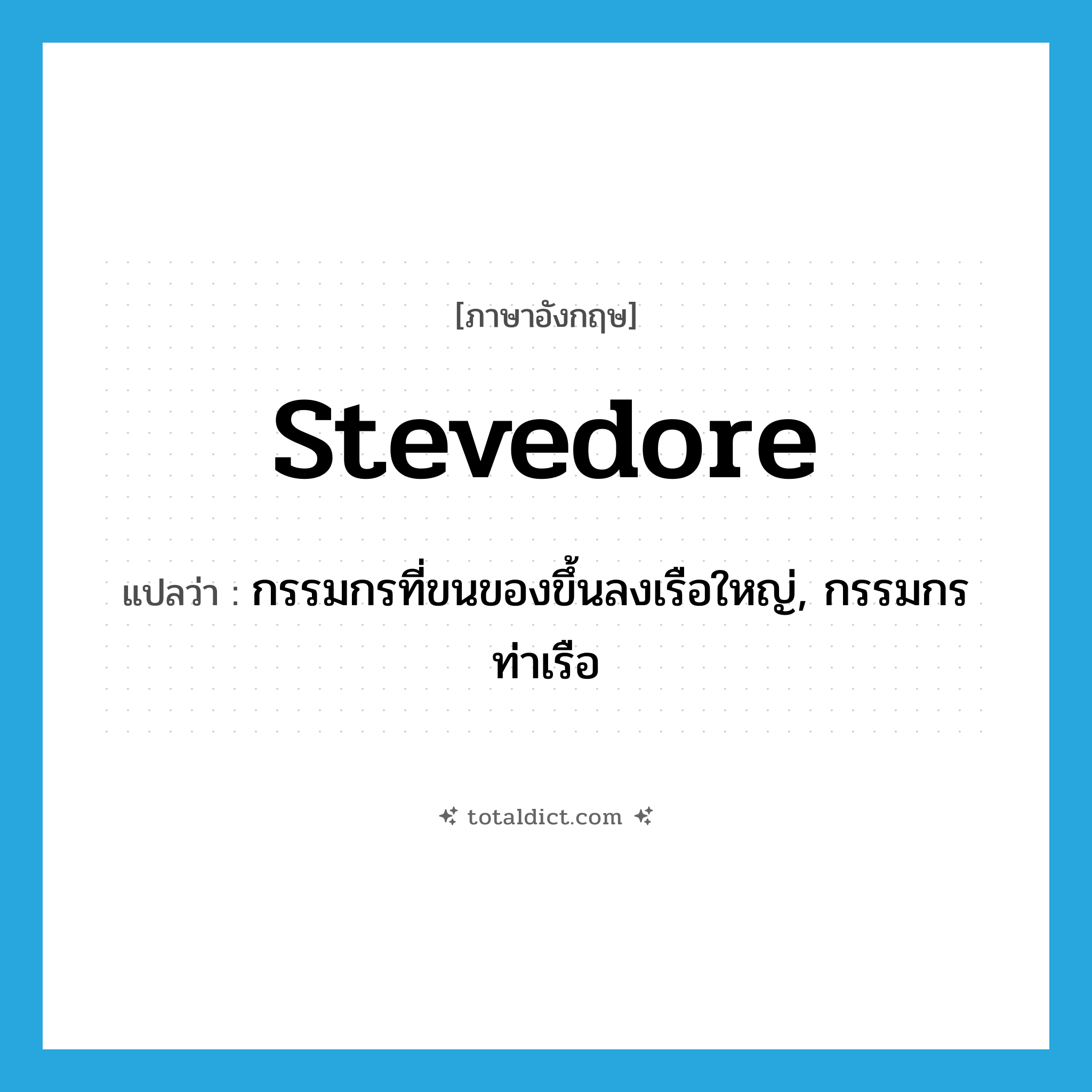 stevedore แปลว่า?, คำศัพท์ภาษาอังกฤษ stevedore แปลว่า กรรมกรที่ขนของขึ้นลงเรือใหญ่, กรรมกรท่าเรือ ประเภท N หมวด N