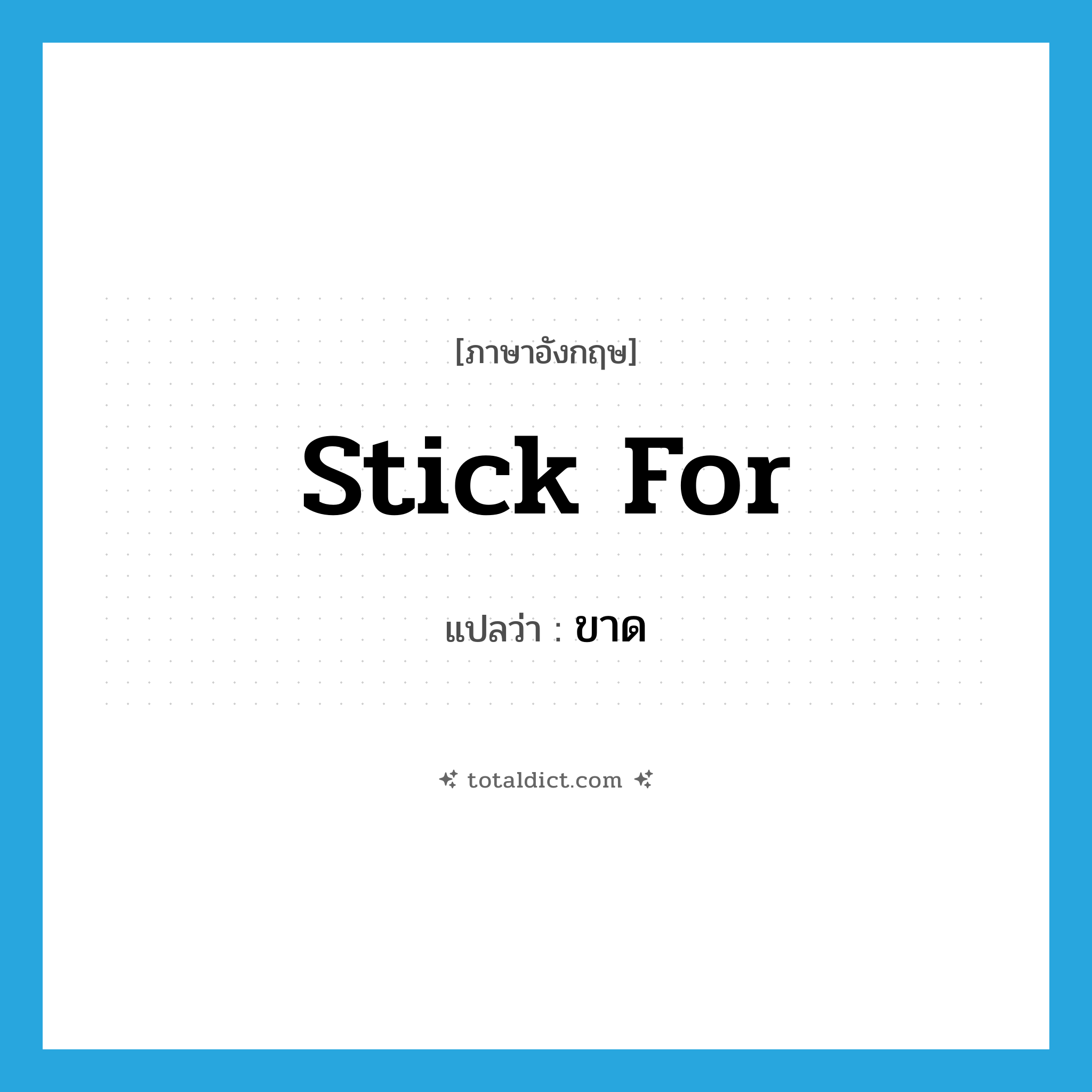 ขาด ภาษาอังกฤษ?, คำศัพท์ภาษาอังกฤษ ขาด แปลว่า stick for ประเภท PHRV หมวด PHRV