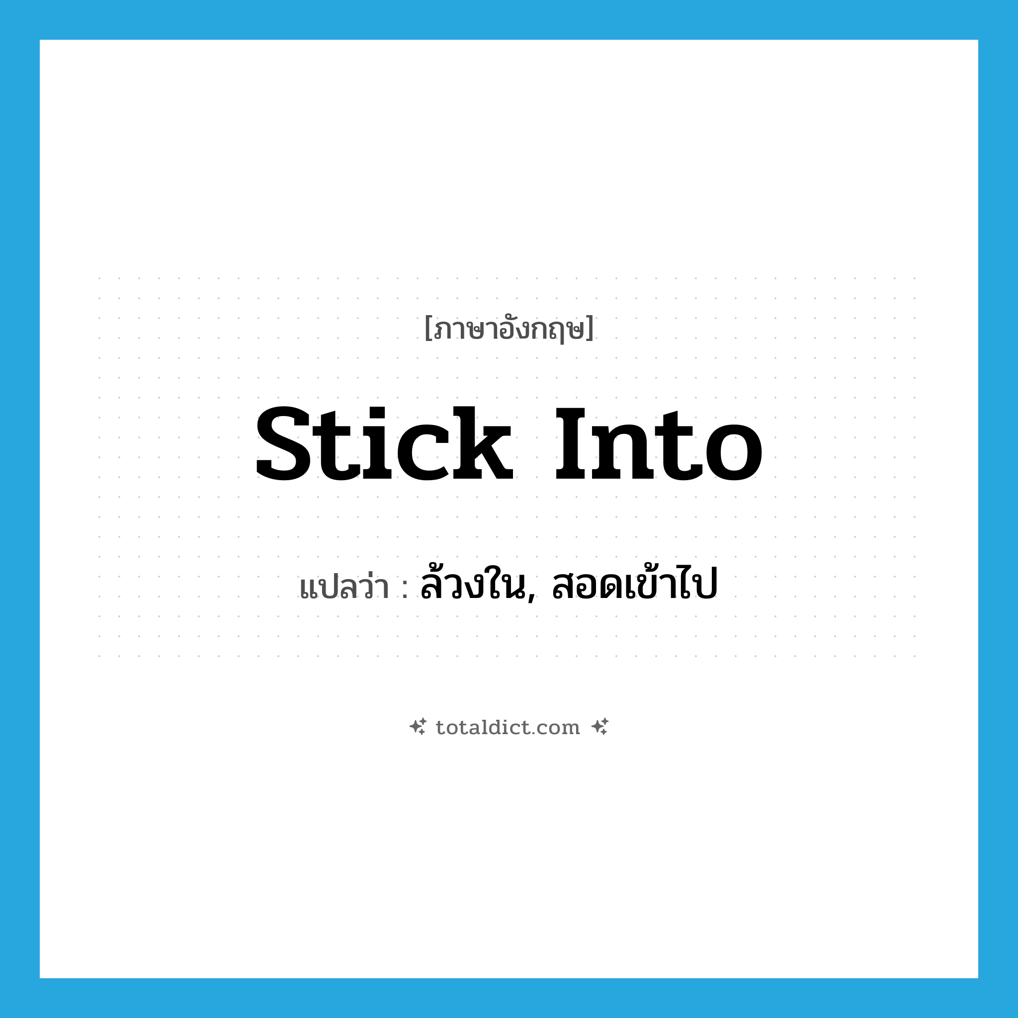 stick into แปลว่า?, คำศัพท์ภาษาอังกฤษ stick into แปลว่า ล้วงใน, สอดเข้าไป ประเภท PHRV หมวด PHRV
