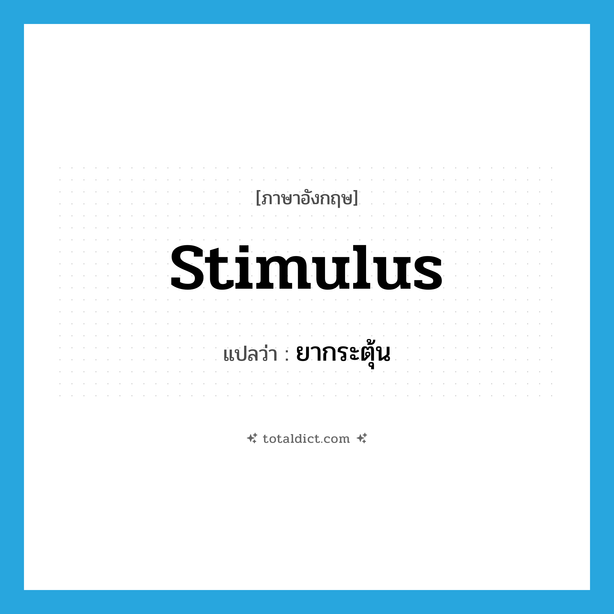 ยากระตุ้น ภาษาอังกฤษ?, คำศัพท์ภาษาอังกฤษ ยากระตุ้น แปลว่า stimulus ประเภท N หมวด N