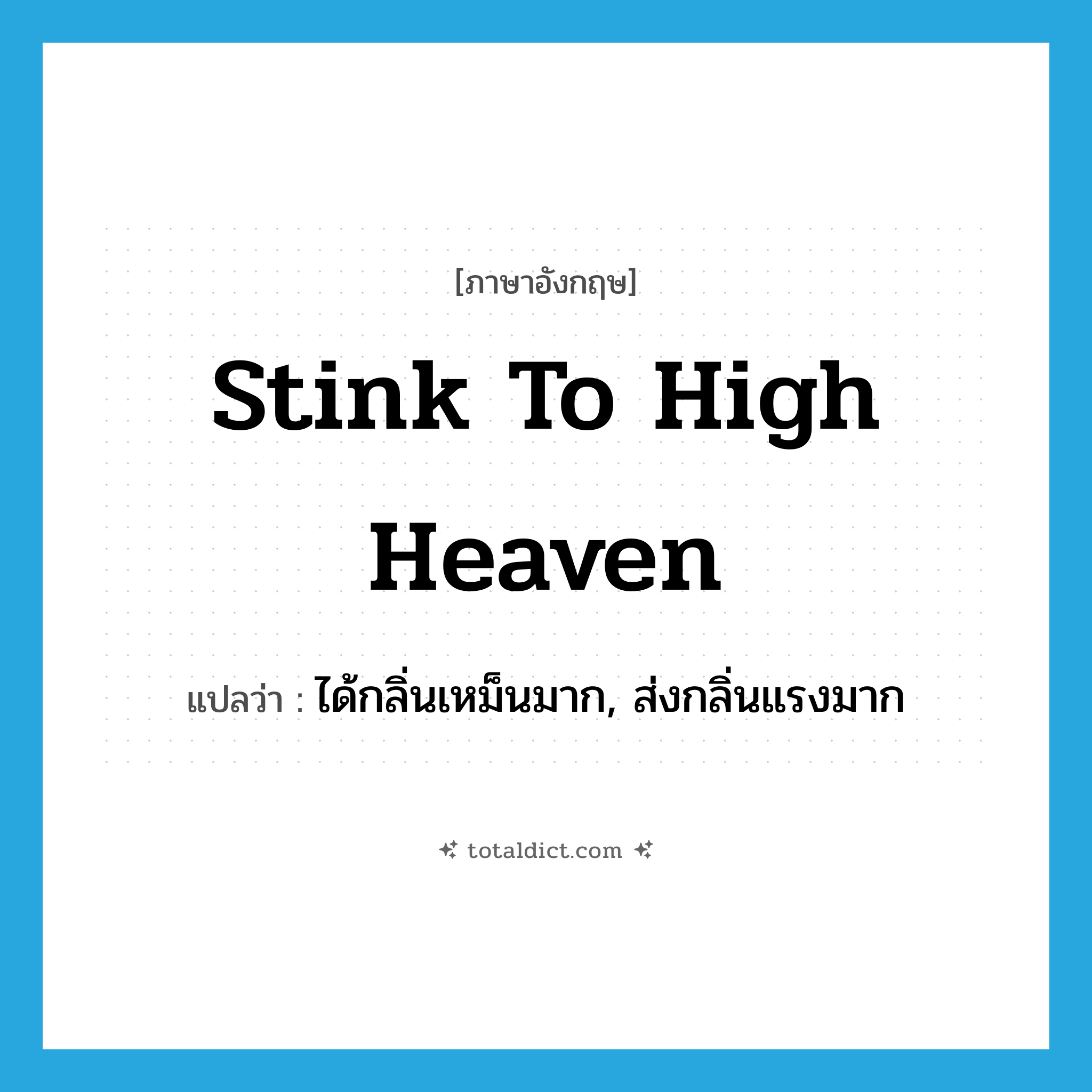 stink to high heaven แปลว่า?, คำศัพท์ภาษาอังกฤษ stink to high heaven แปลว่า ได้กลิ่นเหม็นมาก, ส่งกลิ่นแรงมาก ประเภท IDM หมวด IDM