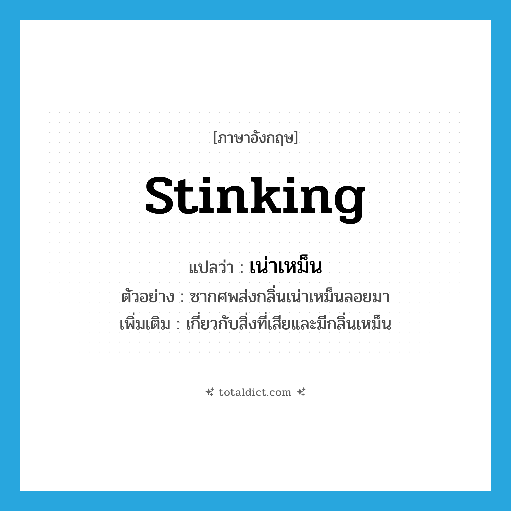 stinking แปลว่า?, คำศัพท์ภาษาอังกฤษ stinking แปลว่า เน่าเหม็น ประเภท ADJ ตัวอย่าง ซากศพส่งกลิ่นเน่าเหม็นลอยมา เพิ่มเติม เกี่ยวกับสิ่งที่เสียและมีกลิ่นเหม็น หมวด ADJ