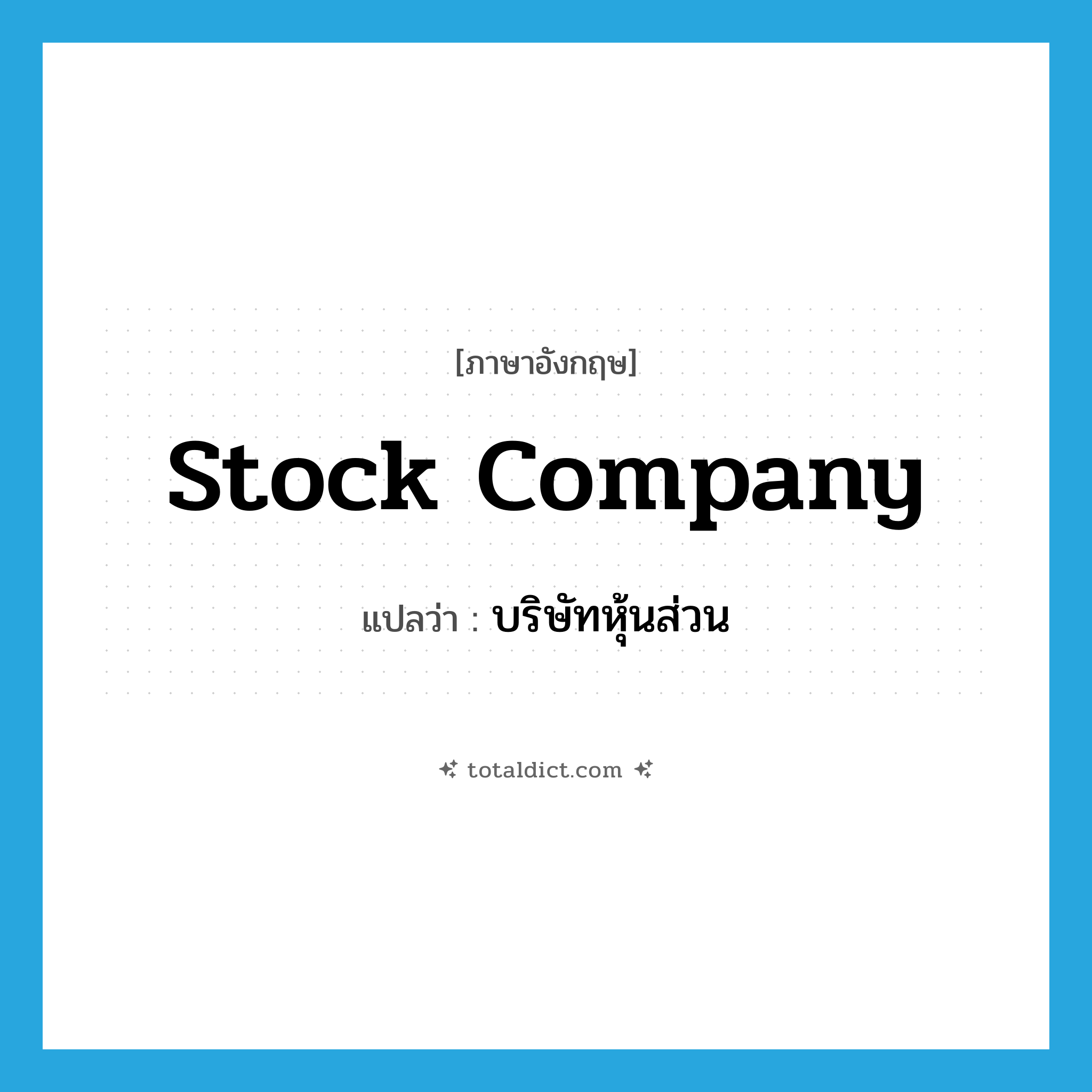 stock company แปลว่า?, คำศัพท์ภาษาอังกฤษ stock company แปลว่า บริษัทหุ้นส่วน ประเภท N หมวด N