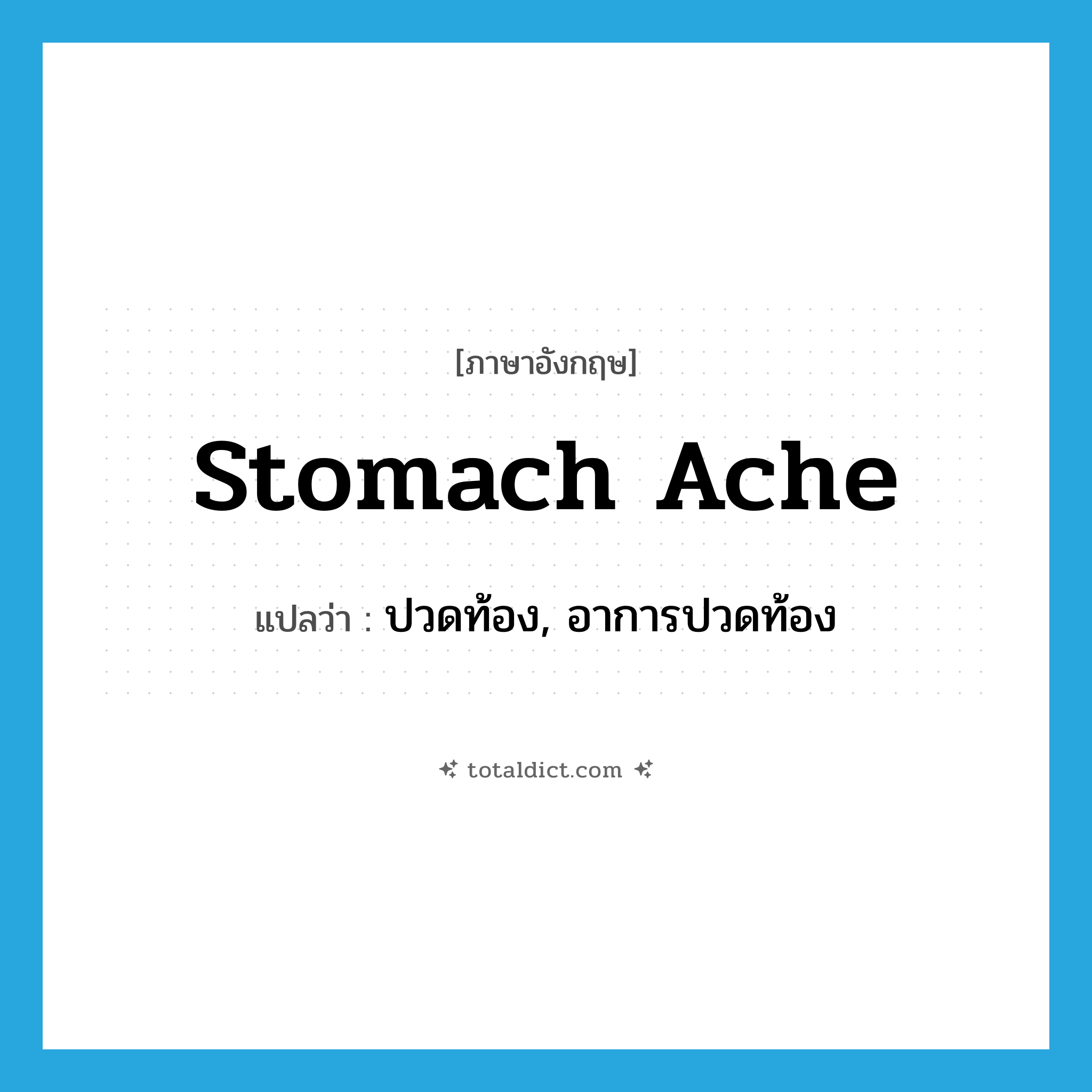 stomach ache แปลว่า?, คำศัพท์ภาษาอังกฤษ stomach ache แปลว่า ปวดท้อง, อาการปวดท้อง ประเภท N หมวด N