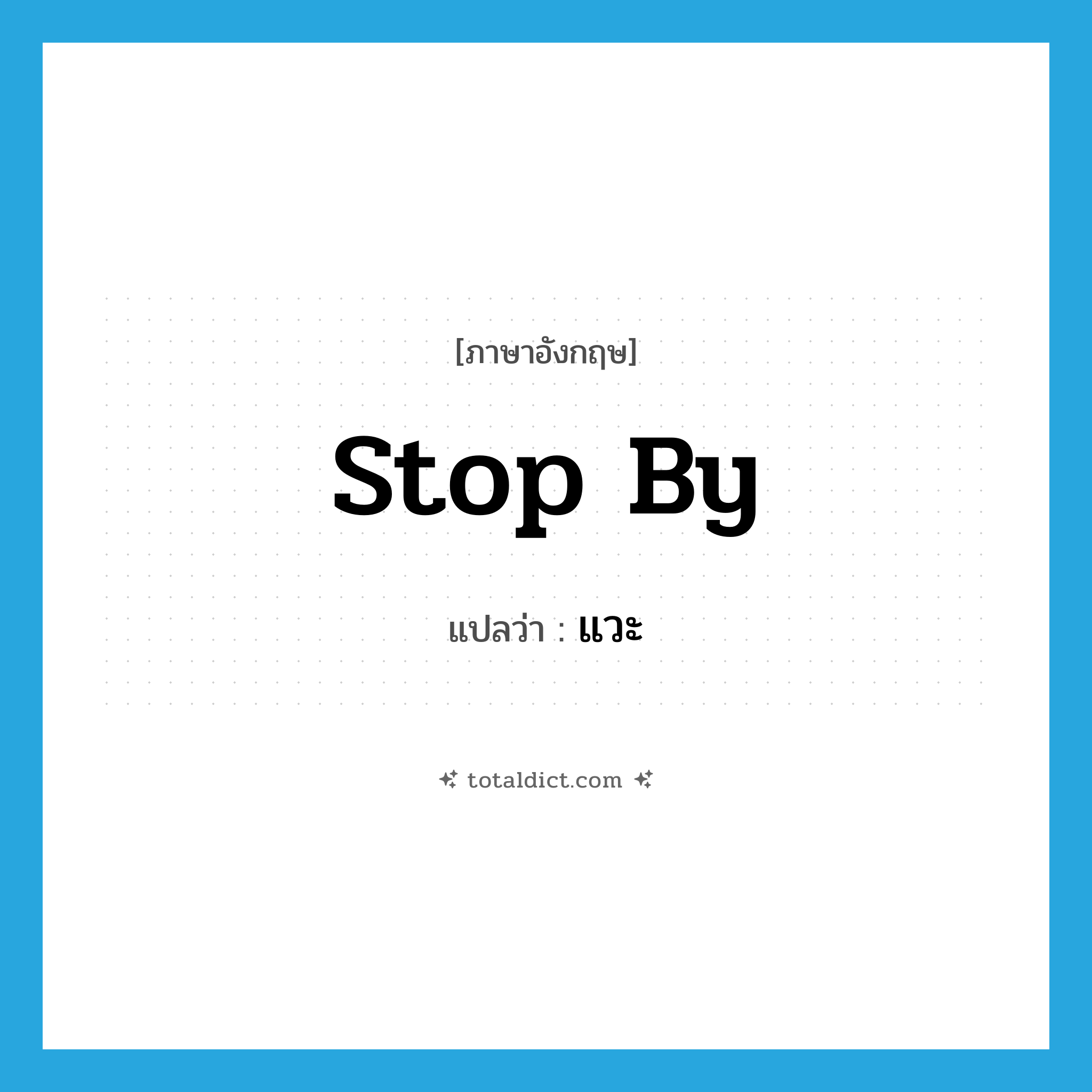 แวะ ภาษาอังกฤษ?, คำศัพท์ภาษาอังกฤษ แวะ แปลว่า stop by ประเภท PHRV หมวด PHRV
