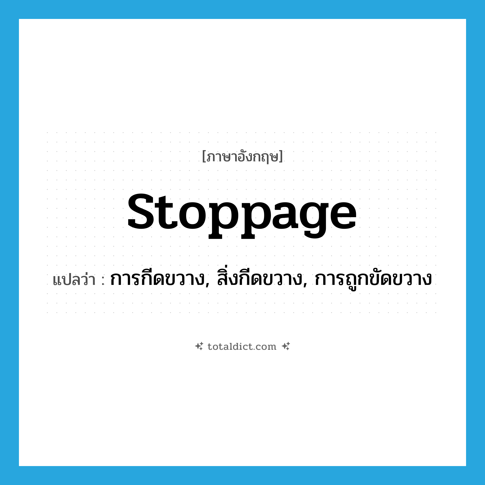 stoppage แปลว่า?, คำศัพท์ภาษาอังกฤษ stoppage แปลว่า การกีดขวาง, สิ่งกีดขวาง, การถูกขัดขวาง ประเภท N หมวด N