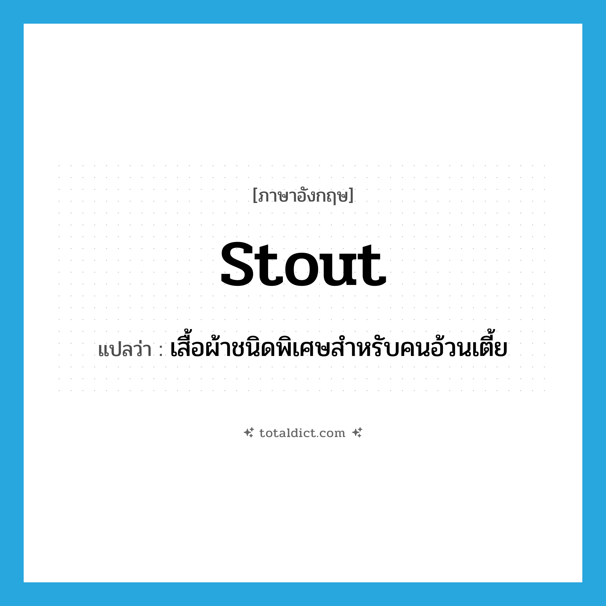 stout แปลว่า?, คำศัพท์ภาษาอังกฤษ stout แปลว่า เสื้อผ้าชนิดพิเศษสำหรับคนอ้วนเตี้ย ประเภท N หมวด N