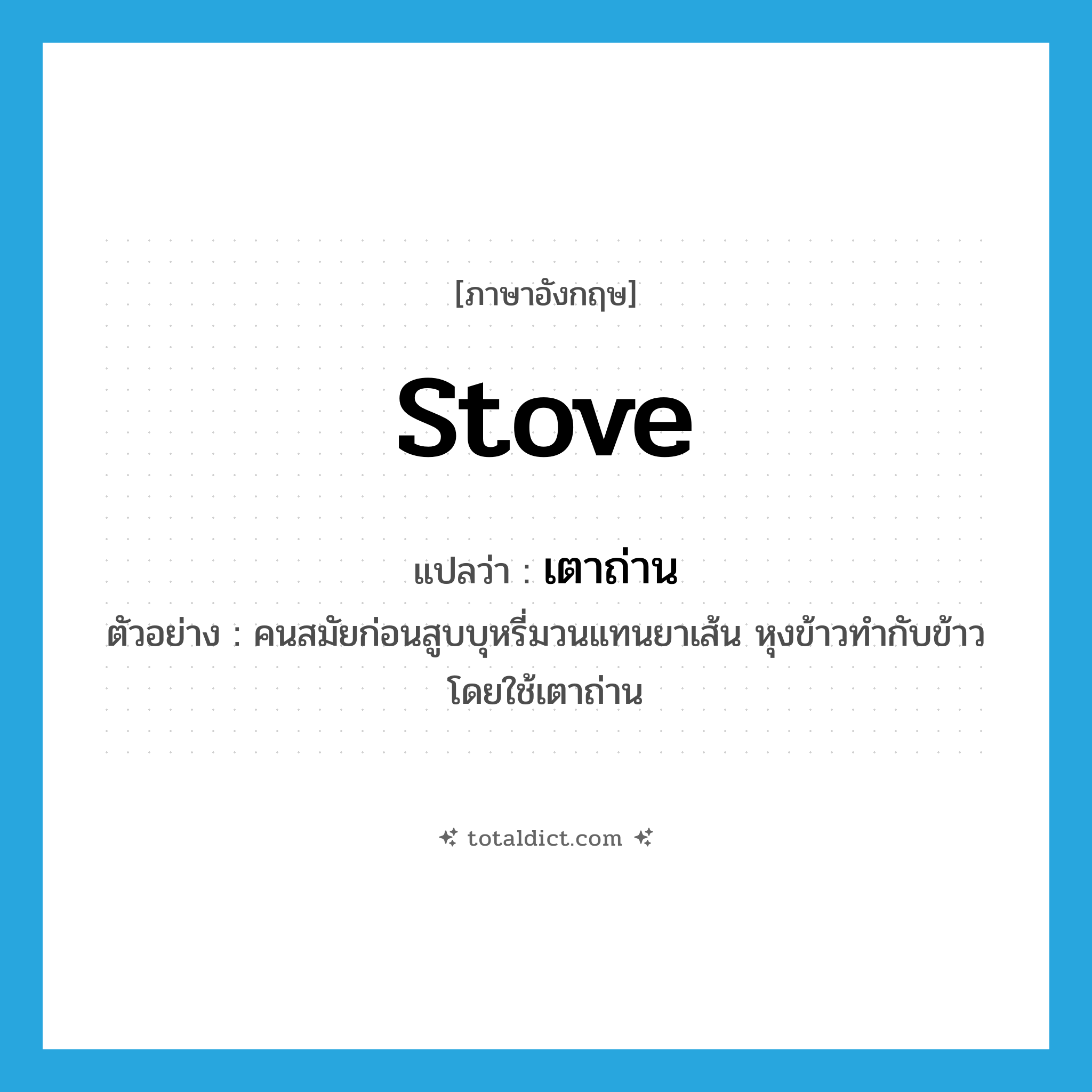 stove แปลว่า?, คำศัพท์ภาษาอังกฤษ stove แปลว่า เตาถ่าน ประเภท N ตัวอย่าง คนสมัยก่อนสูบบุหรี่มวนแทนยาเส้น หุงข้าวทำกับข้าวโดยใช้เตาถ่าน หมวด N