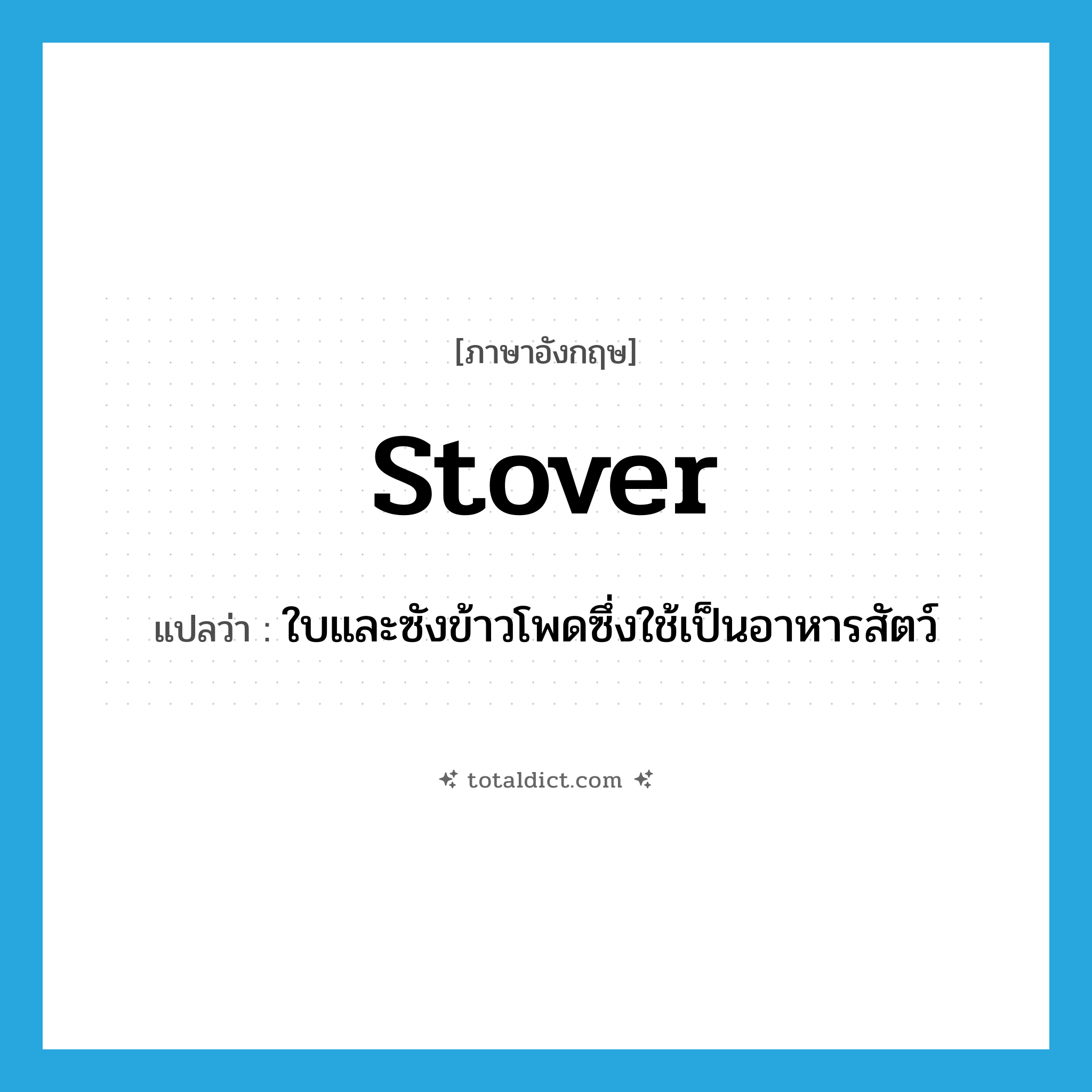 stover แปลว่า?, คำศัพท์ภาษาอังกฤษ stover แปลว่า ใบและซังข้าวโพดซึ่งใช้เป็นอาหารสัตว์ ประเภท N หมวด N