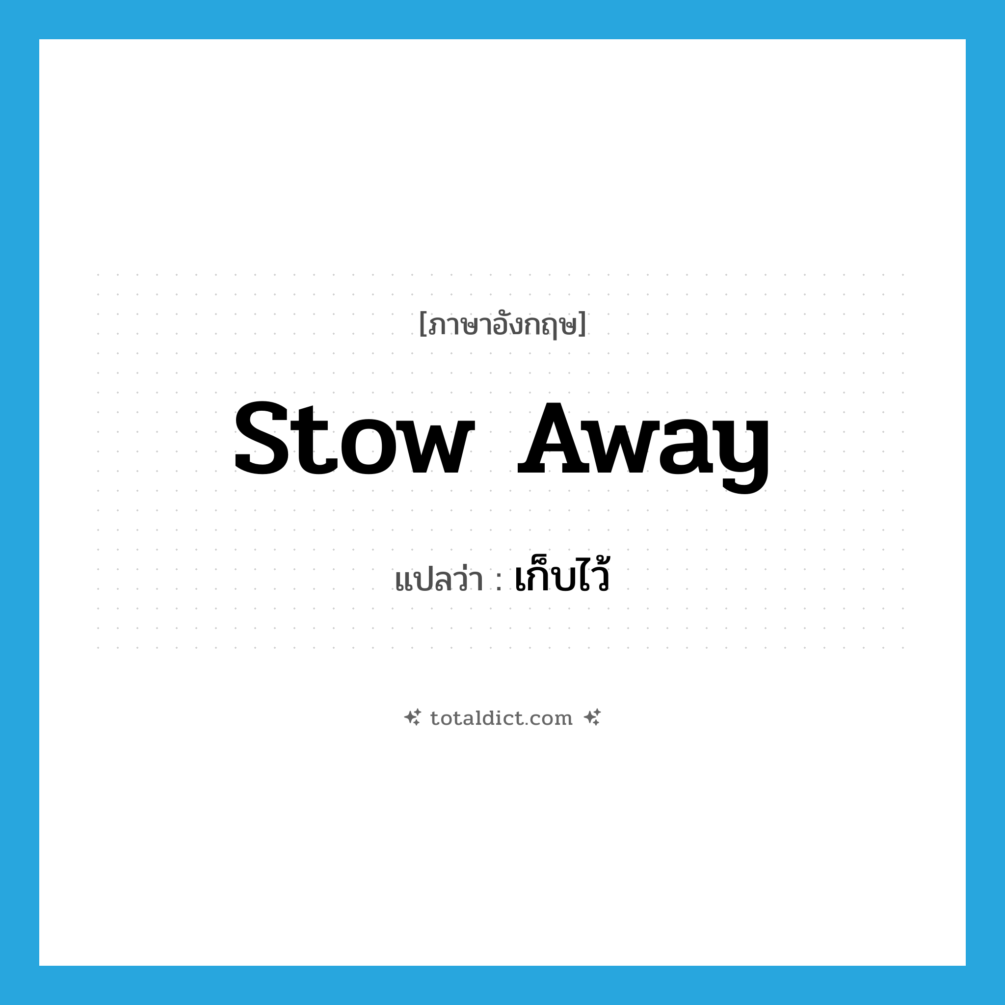 stow away แปลว่า?, คำศัพท์ภาษาอังกฤษ stow away แปลว่า เก็บไว้ ประเภท PHRV หมวด PHRV