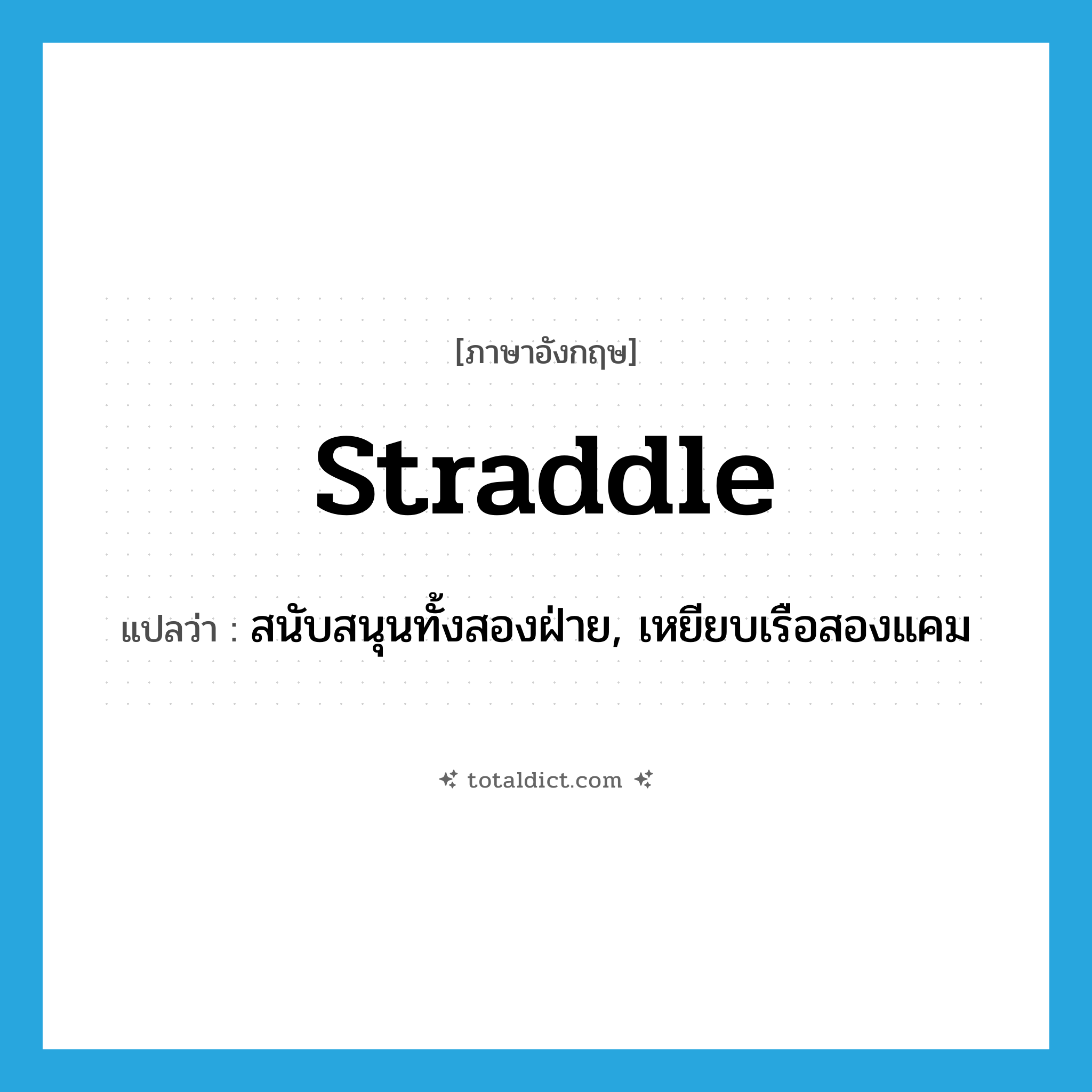 straddle แปลว่า?, คำศัพท์ภาษาอังกฤษ straddle แปลว่า สนับสนุนทั้งสองฝ่าย, เหยียบเรือสองแคม ประเภท VT หมวด VT