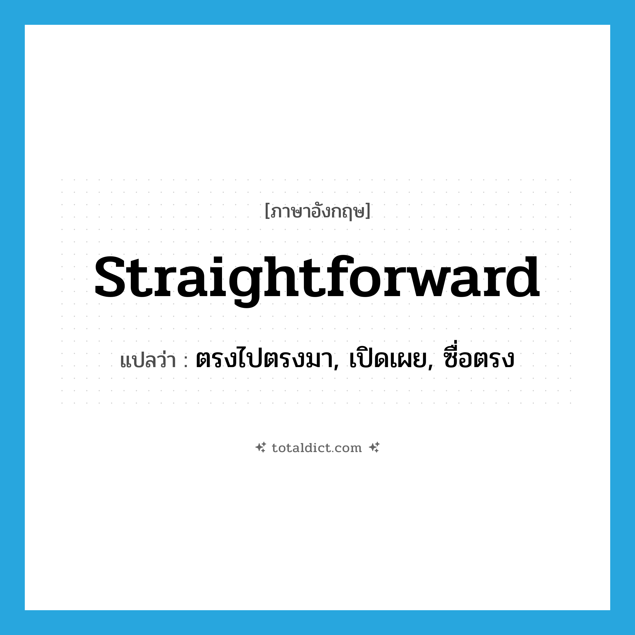 straightforward แปลว่า?, คำศัพท์ภาษาอังกฤษ straightforward แปลว่า ตรงไปตรงมา, เปิดเผย, ซื่อตรง ประเภท ADJ หมวด ADJ