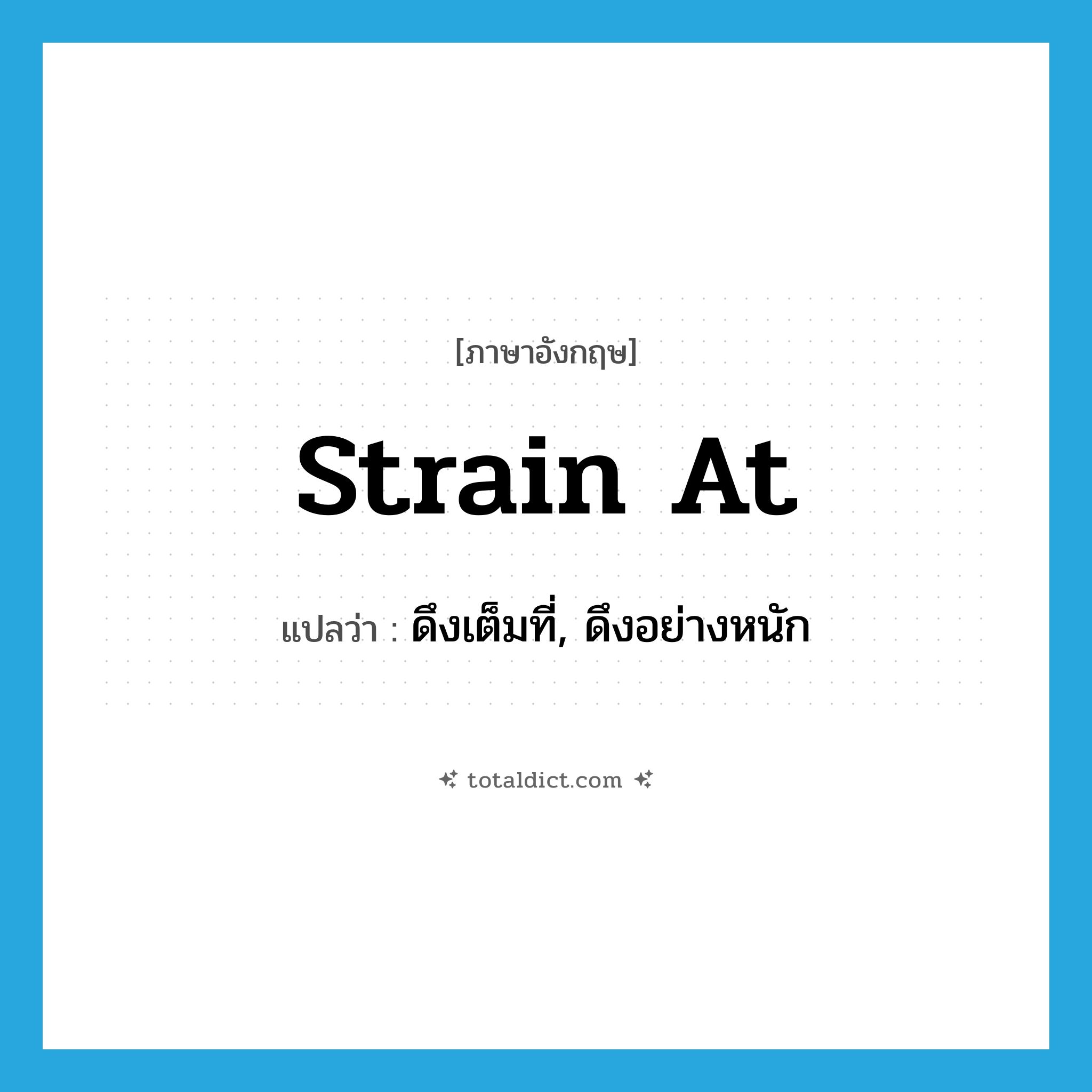 strain at แปลว่า?, คำศัพท์ภาษาอังกฤษ strain at แปลว่า ดึงเต็มที่, ดึงอย่างหนัก ประเภท PHRV หมวด PHRV