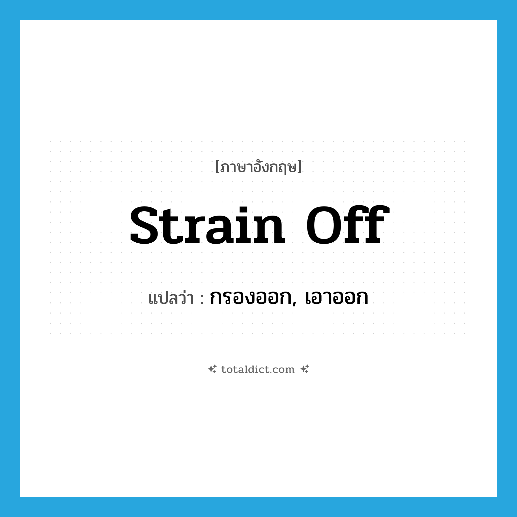 strain off แปลว่า?, คำศัพท์ภาษาอังกฤษ strain off แปลว่า กรองออก, เอาออก ประเภท PHRV หมวด PHRV