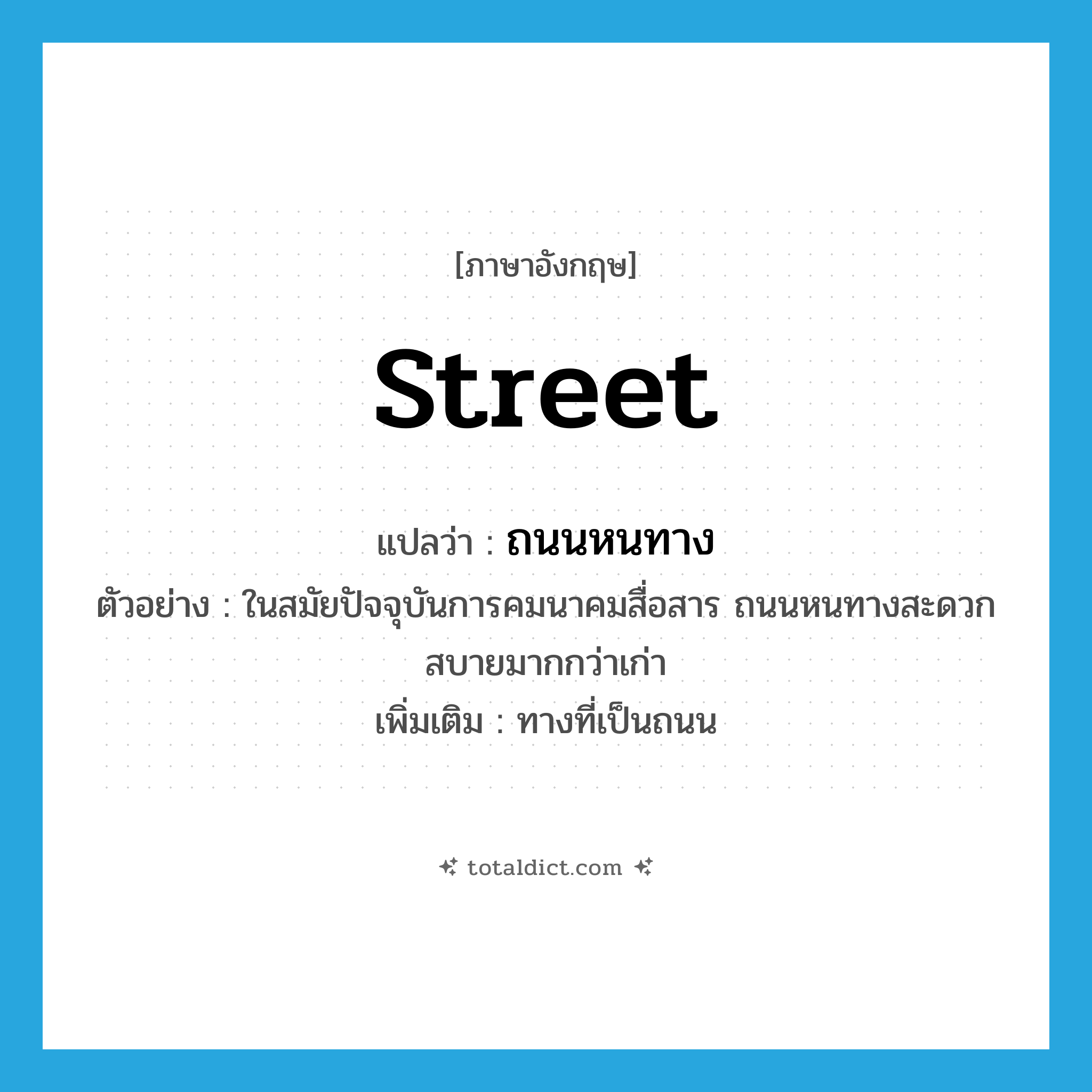street แปลว่า?, คำศัพท์ภาษาอังกฤษ street แปลว่า ถนนหนทาง ประเภท N ตัวอย่าง ในสมัยปัจจุบันการคมนาคมสื่อสาร ถนนหนทางสะดวกสบายมากกว่าเก่า เพิ่มเติม ทางที่เป็นถนน หมวด N