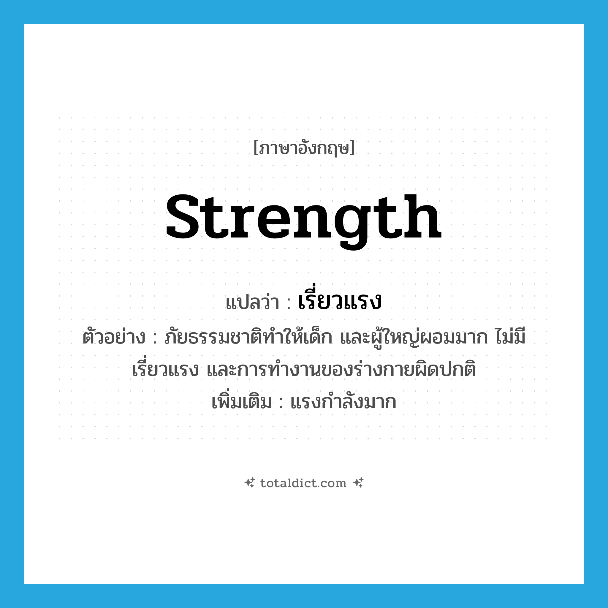 strength แปลว่า?, คำศัพท์ภาษาอังกฤษ strength แปลว่า เรี่ยวแรง ประเภท N ตัวอย่าง ภัยธรรมชาติทำให้เด็ก และผู้ใหญ่ผอมมาก ไม่มีเรี่ยวแรง และการทำงานของร่างกายผิดปกติ เพิ่มเติม แรงกำลังมาก หมวด N
