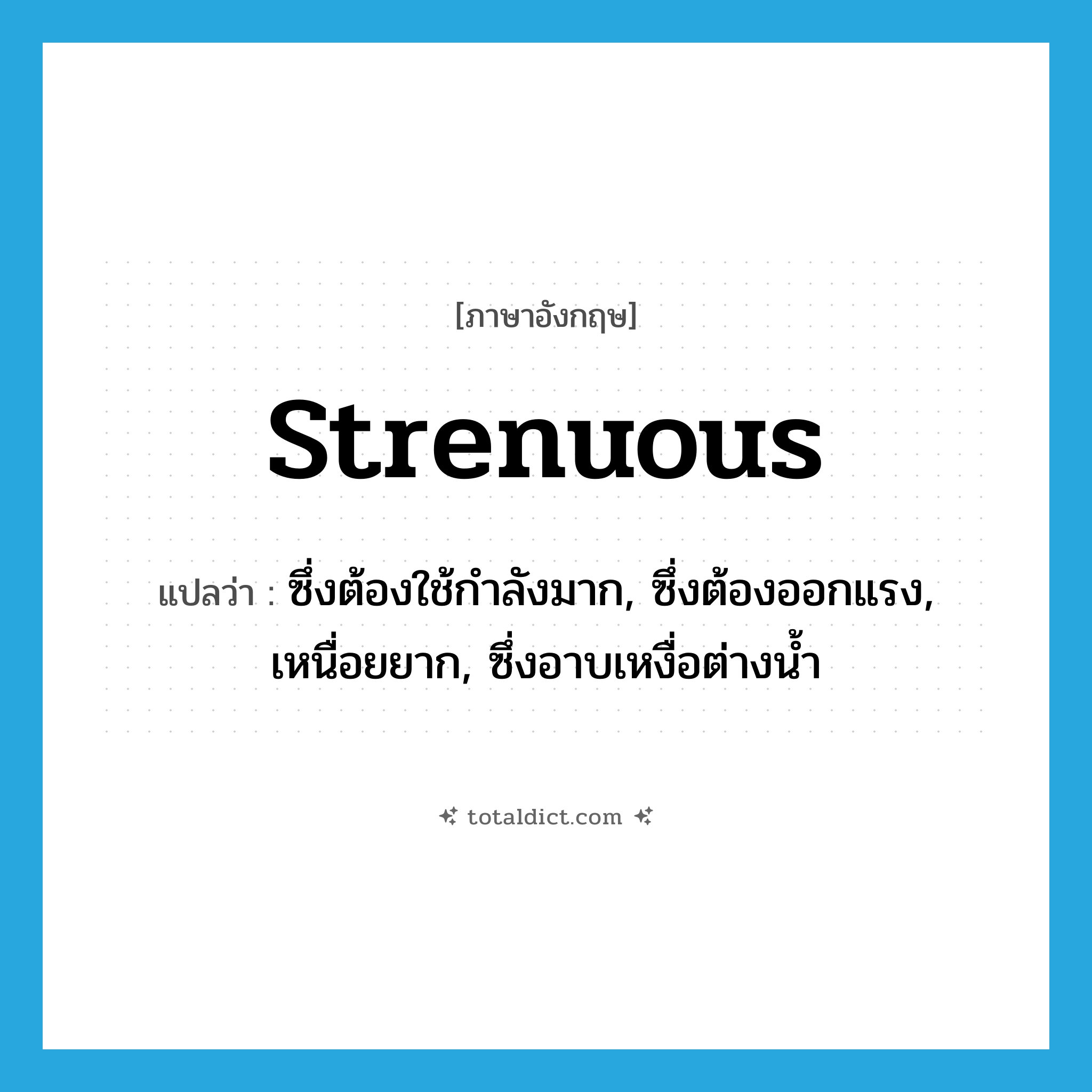 strenuous แปลว่า?, คำศัพท์ภาษาอังกฤษ strenuous แปลว่า ซึ่งต้องใช้กำลังมาก, ซึ่งต้องออกแรง, เหนื่อยยาก, ซึ่งอาบเหงื่อต่างน้ำ ประเภท ADJ หมวด ADJ